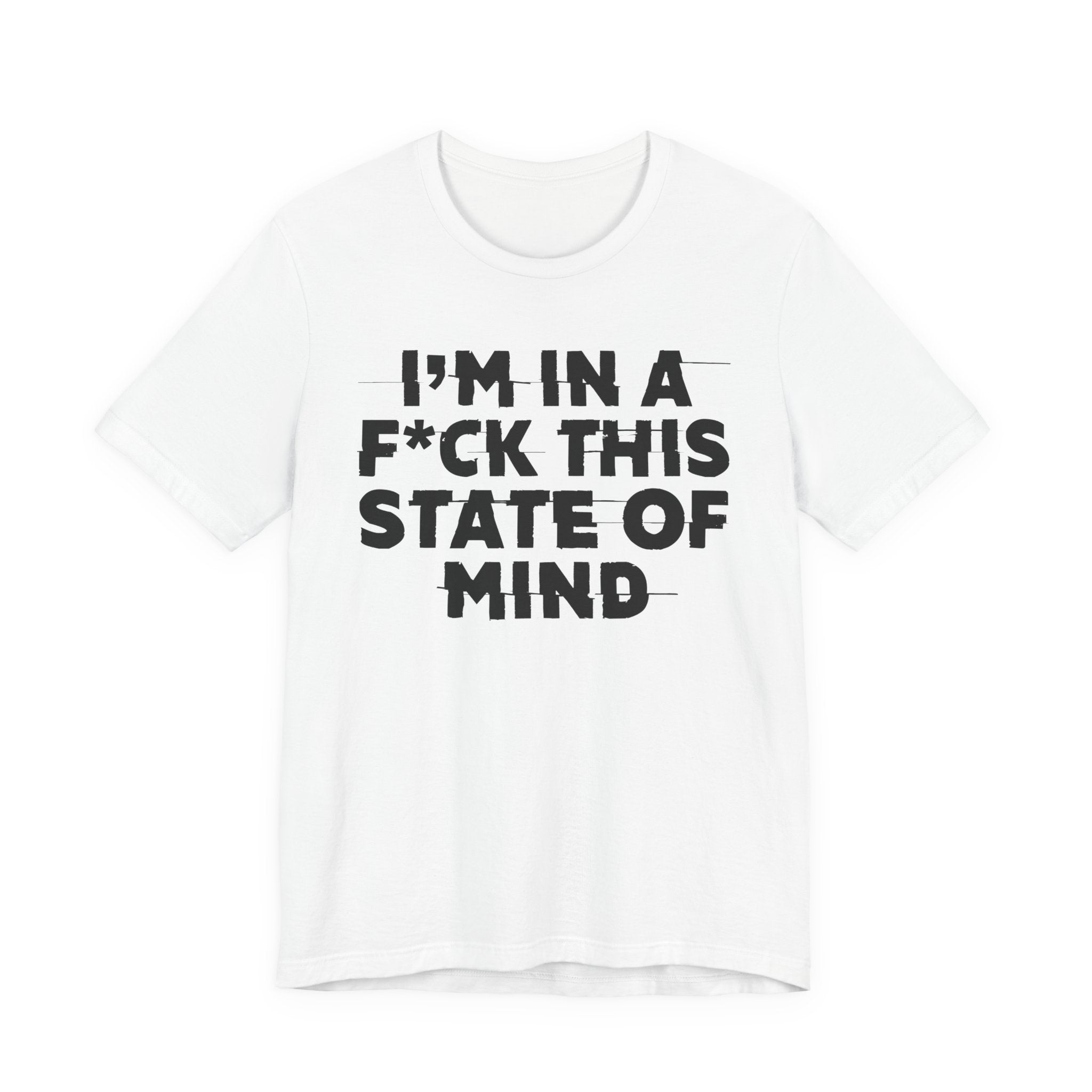I'm In A Fuck This State Of Mind - Energy Statement Shirt
