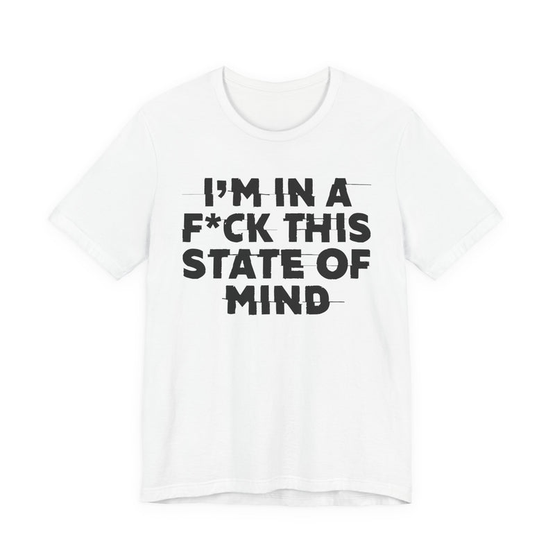 I'm In A Fuck This State Of Mind — Energy Statement Shirt