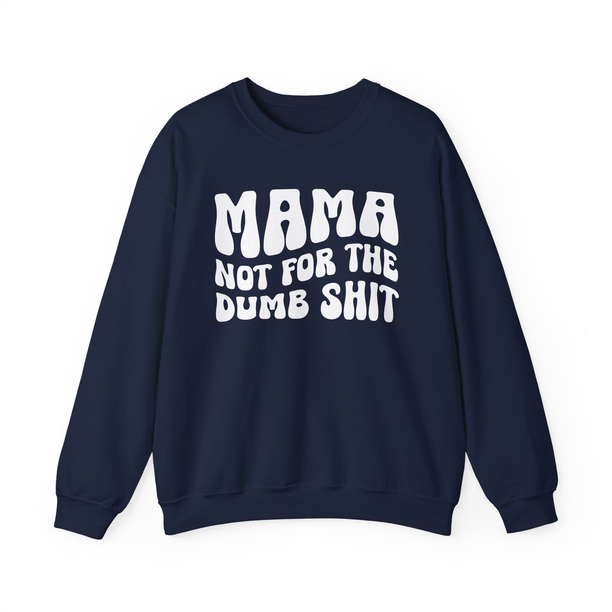 Mama Not For The Dumb Shit Sweatshirt (solid print).