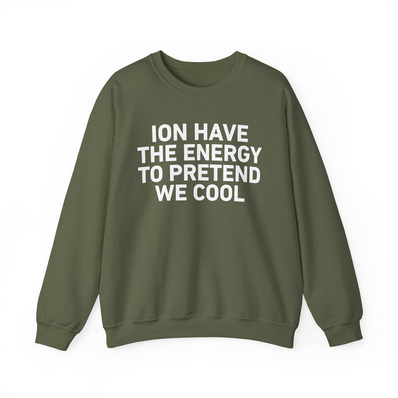 I Don’t Have the Energy to Pretend We Cool - Funny Energy Statement Sweatshirt