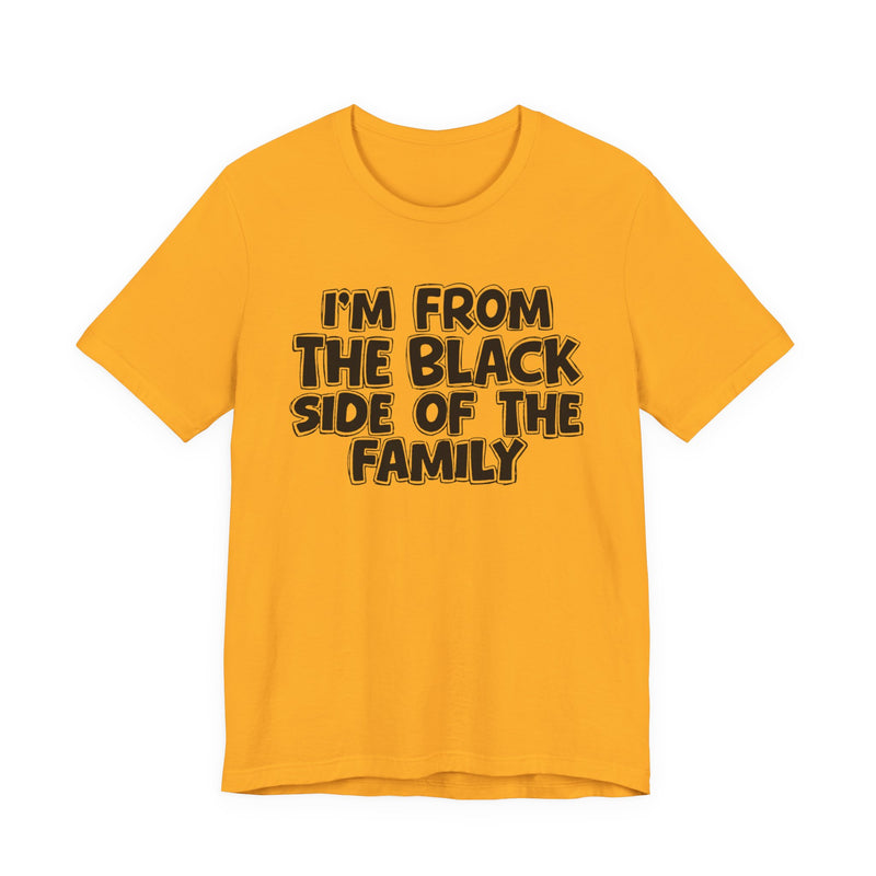 I'm From the Black Side of the Family — Humorous Family Pride T-Shirt