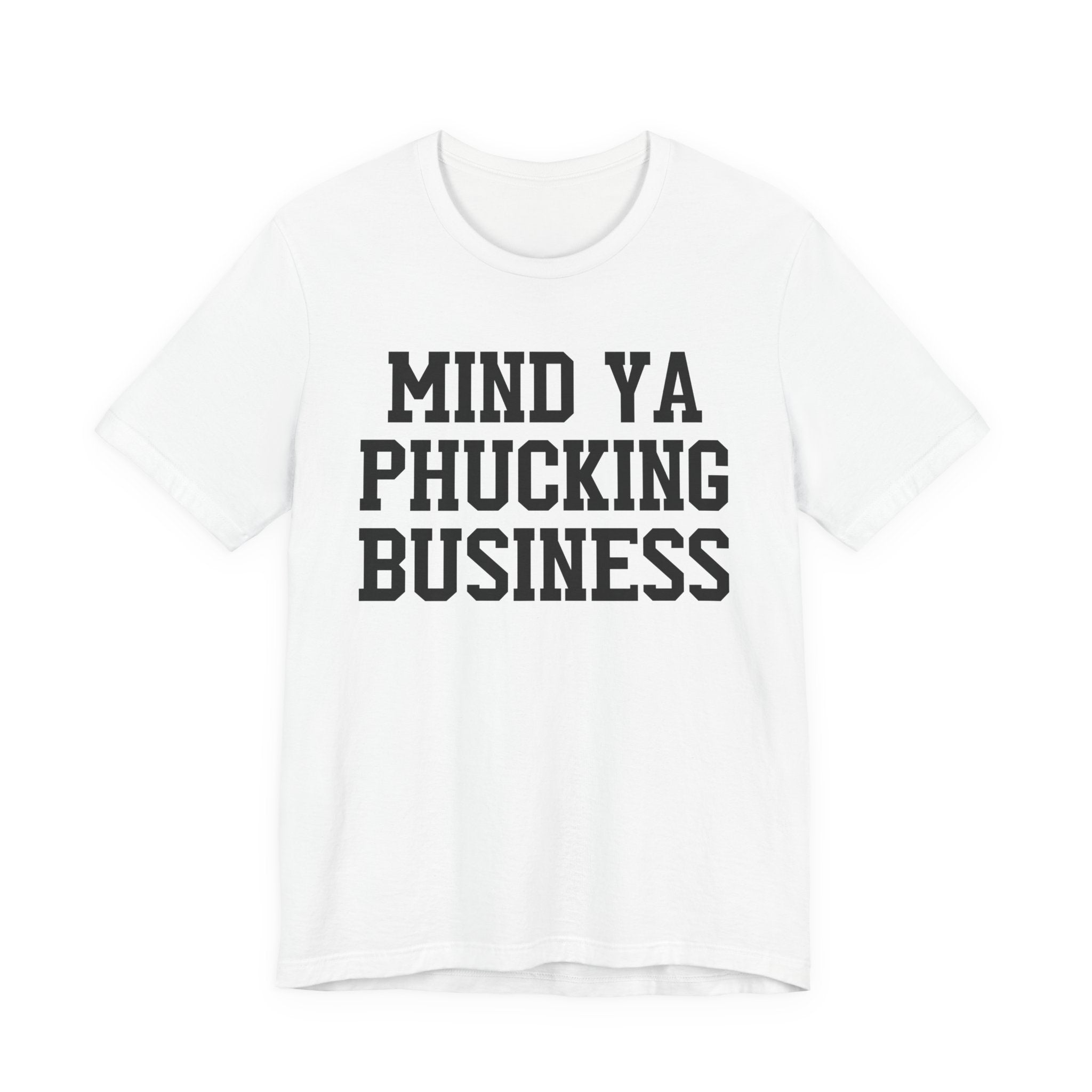 Mind Ya Phucking Business T-shirt