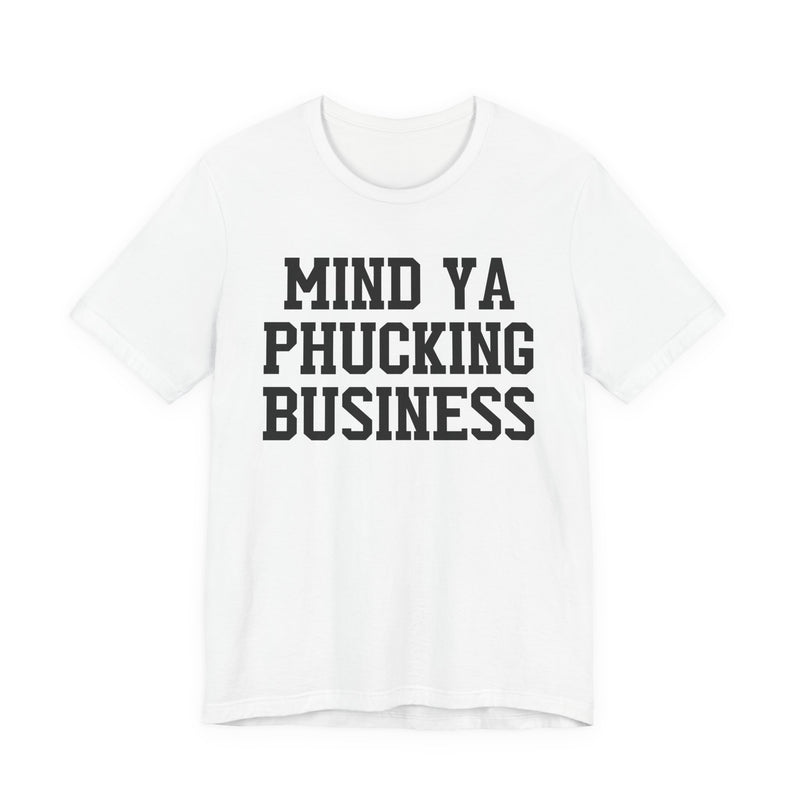 Mind Ya Phucking Business - T-Shirt