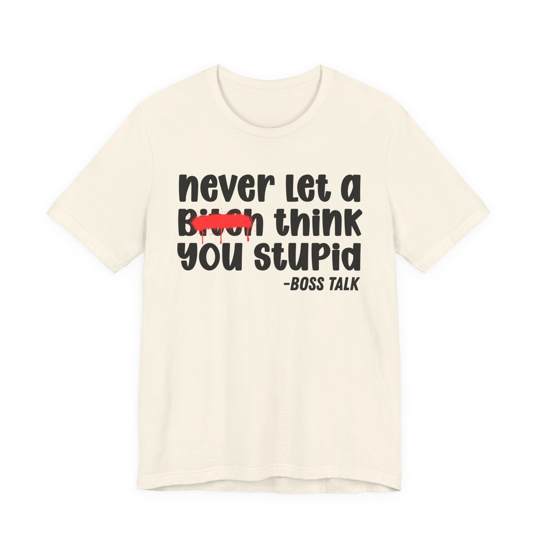 Never Let A Bitch Think You Stupid - Money Talk Tee Shirt