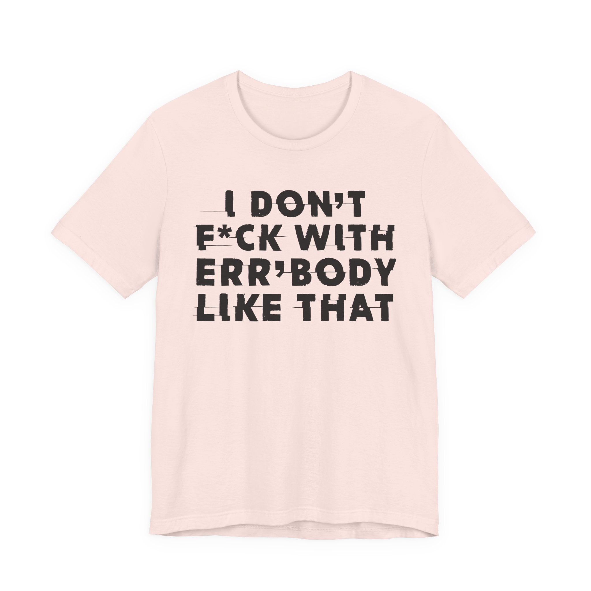 I Don't Fuck With Err'Body Like That - T-Shirt