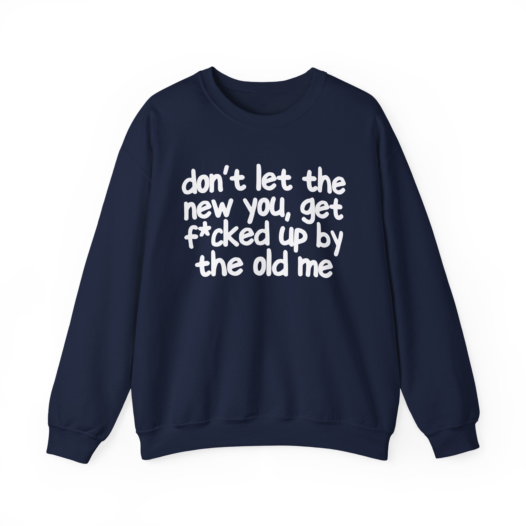 Don't Let The New You, Get Fuck'd Up By The Old Me — Sweatshirt