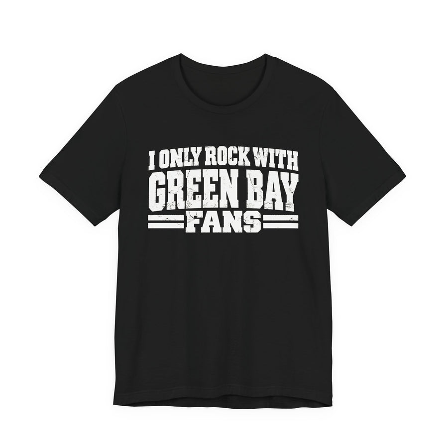 I Only Rock With Green Bay Fans — T-Shirt front view: I ONLY ROCK WITH GREEN BAY FANS in bold statement lettering. Street Talk Designs sports statement apparel.