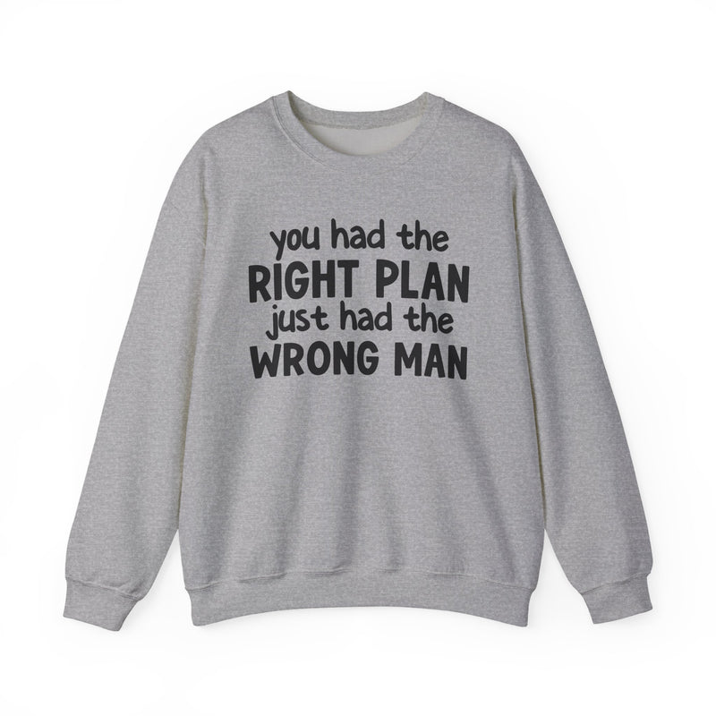 You Had The Right Plan Just Had The Wrong Man - Sweatshirt