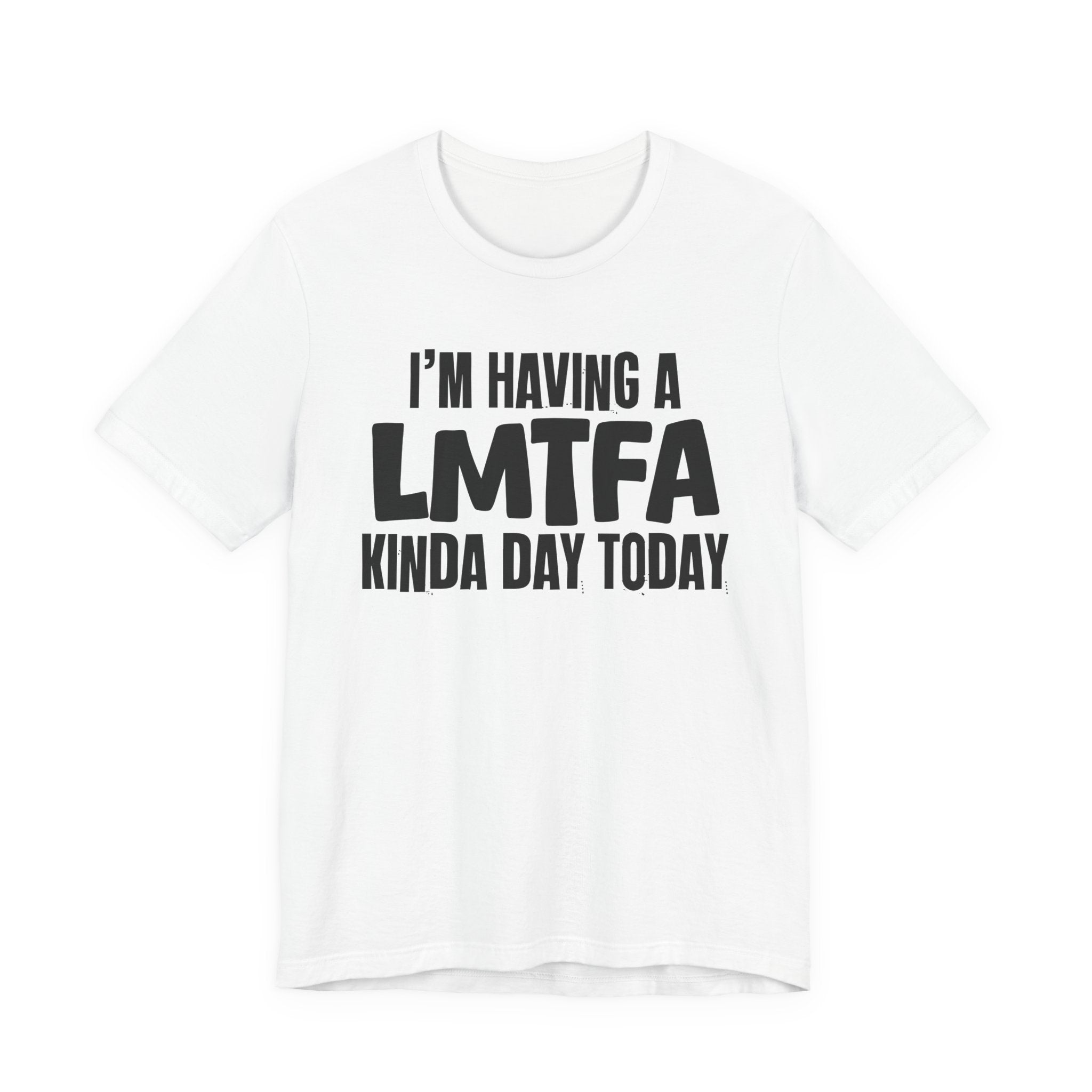 I'm Having a Lmtfa Kinda Day Today - Humorous Mood T-Shirt