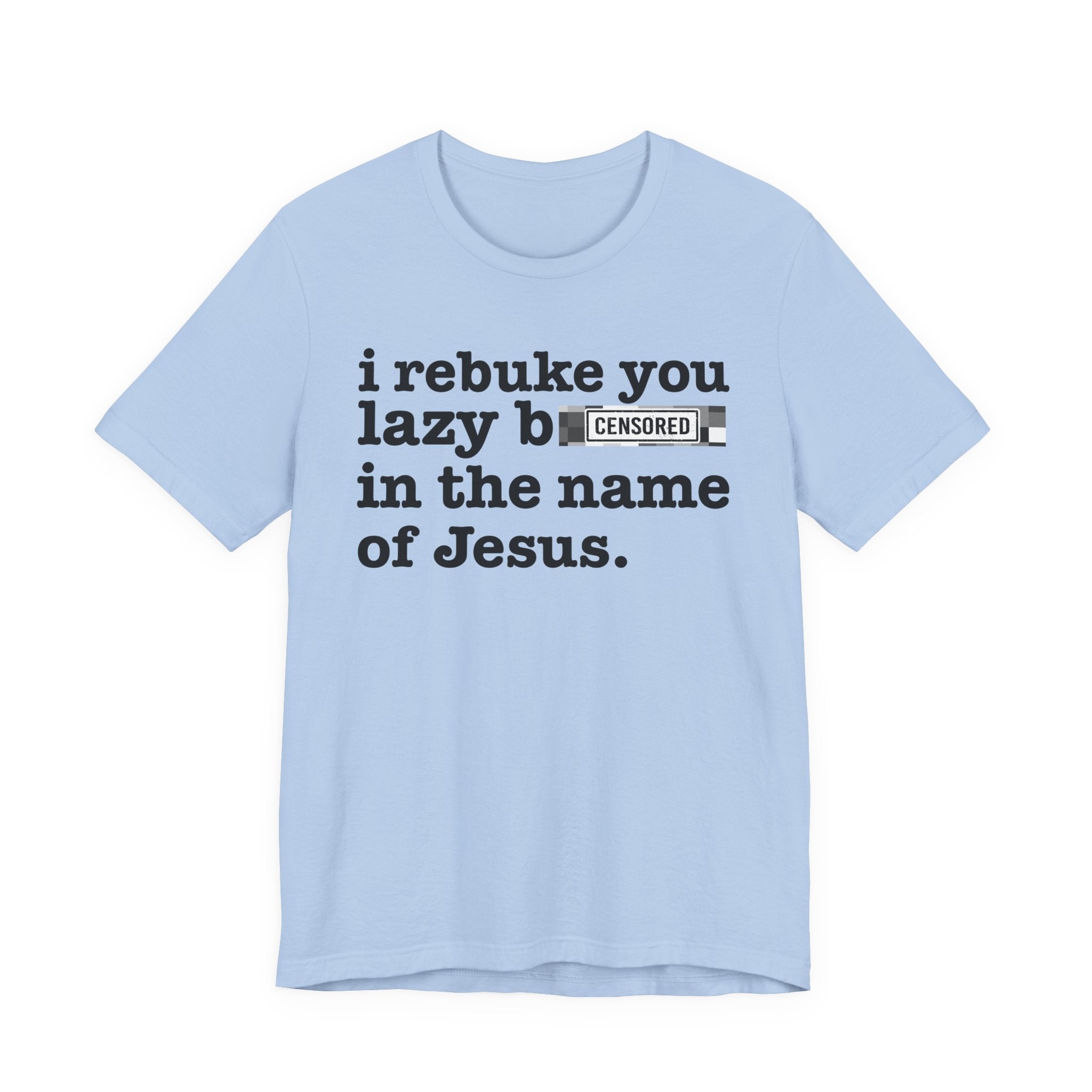 I rebuke you Lazy Bitches in the name of Jesus — Provocative Christian Faith T-Shirt