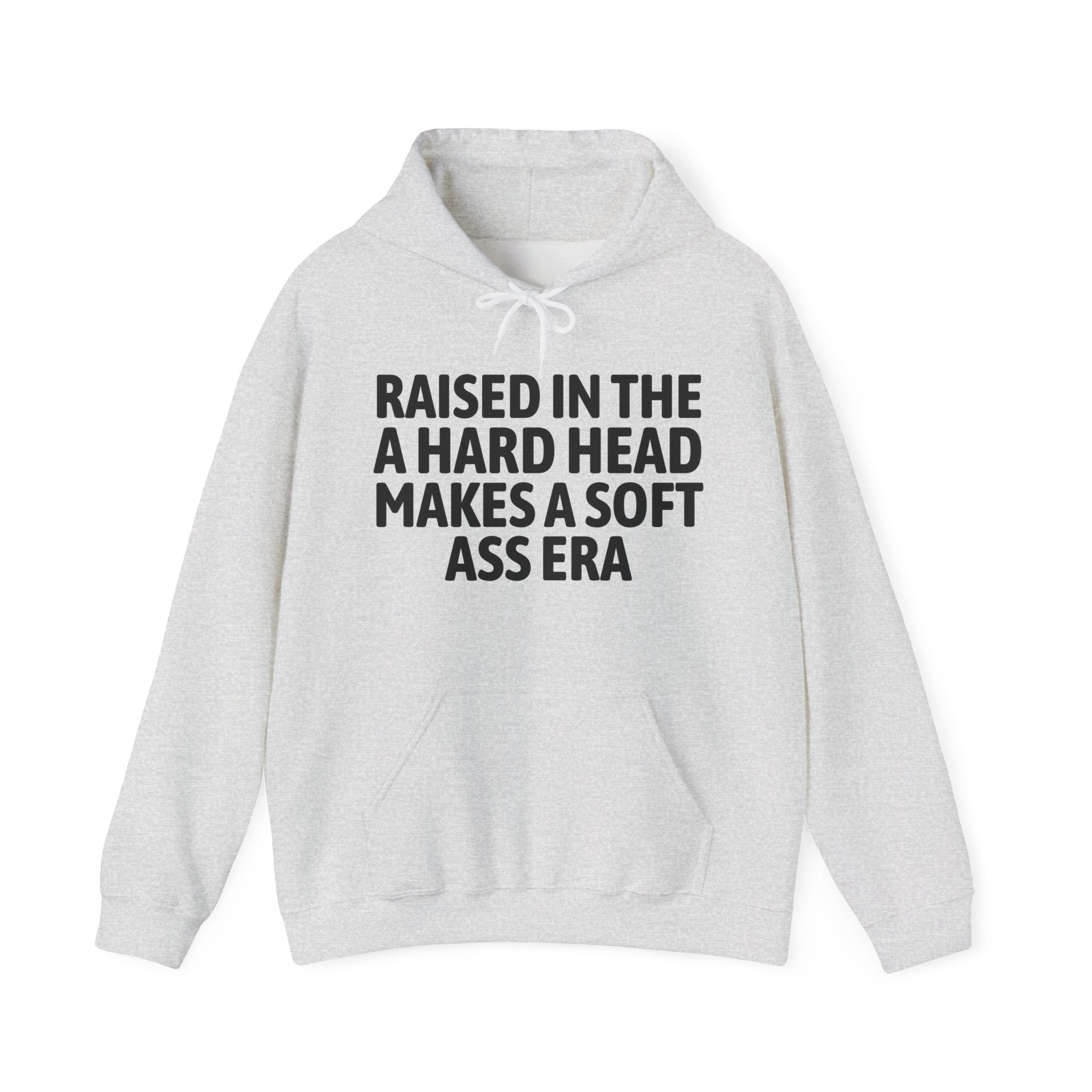 Raised In The A Hard Head Makes A Soft Ass Era — Humorous Growing Up Hoodie