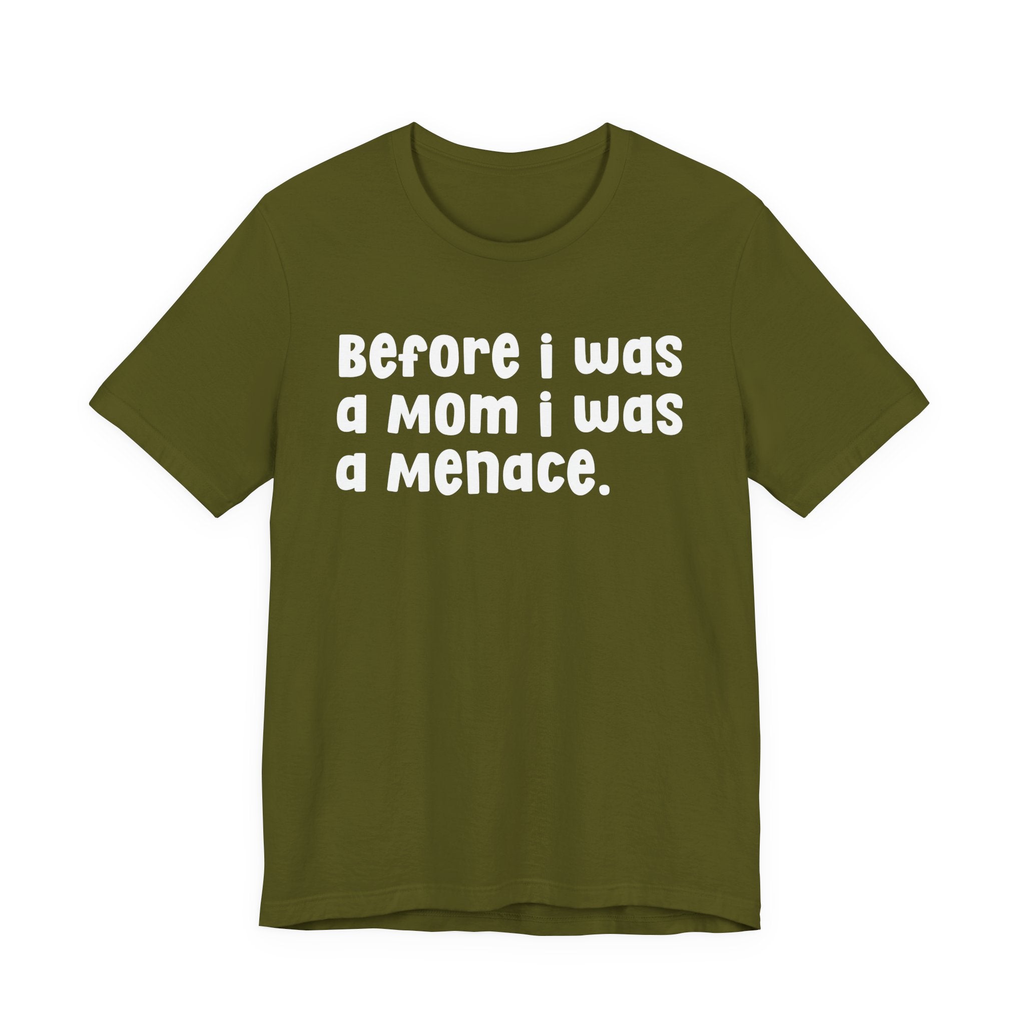Before I Was A Mom I Was A Menace  — T-shirt