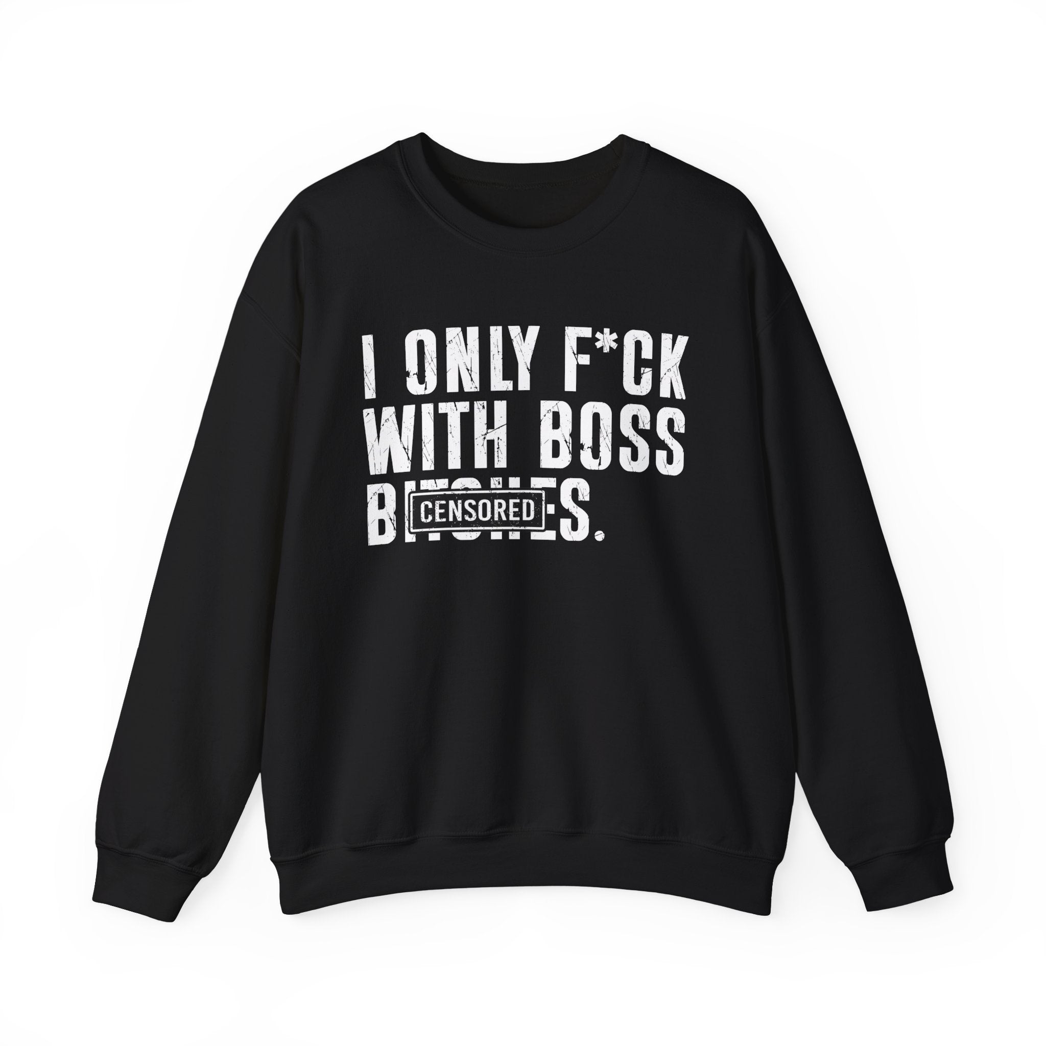 I Only Fuck With Boss Bitches—— Sweatshirt Censored