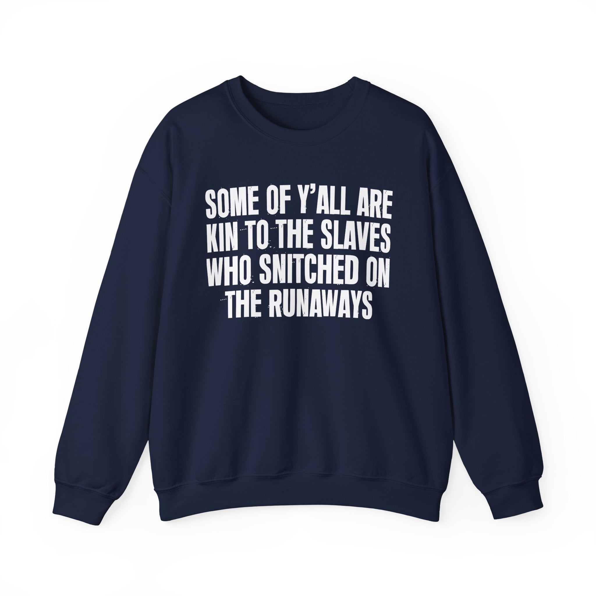 Some Of Yall Are Kin To The Slaves Who Snitched The Runaways  — Humorous Quote Sweatshirt