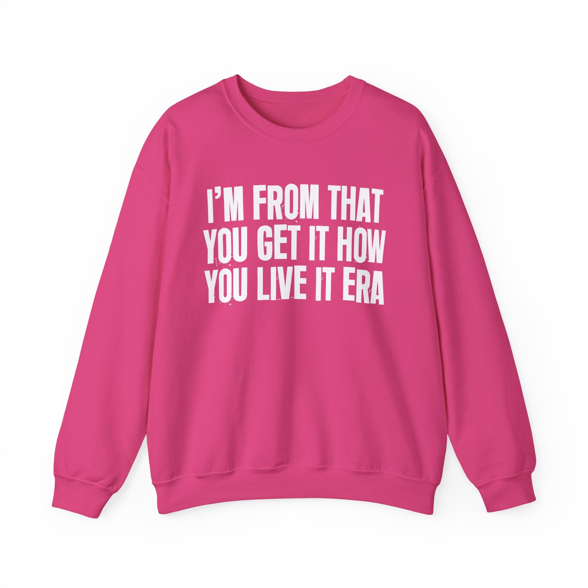I'm From That You Get It How You Live It Era - Funny Growing Up Sweatshirt