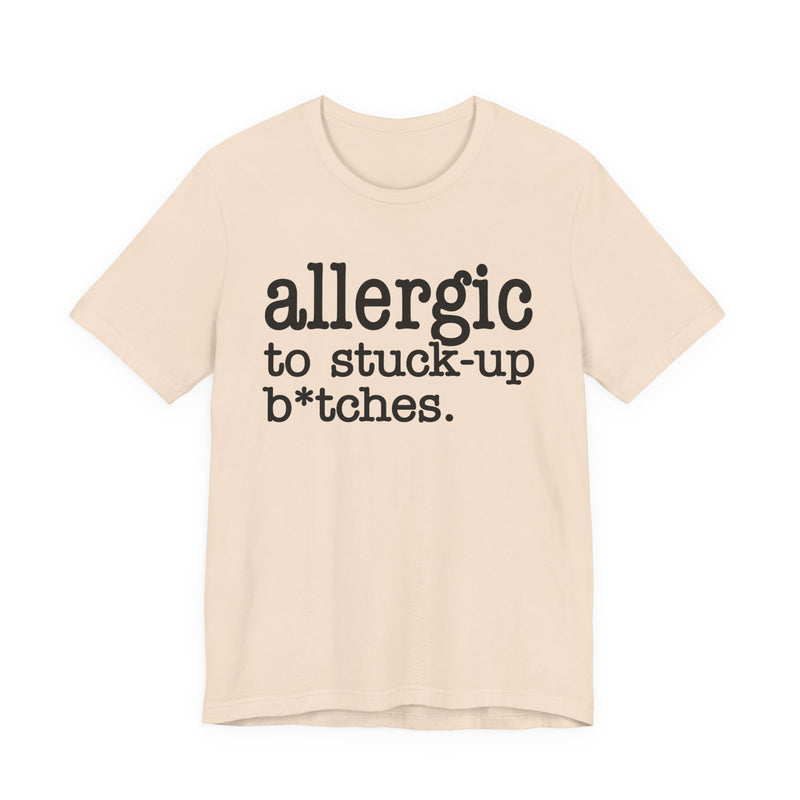 Allergic To Stuck Up Bitches — T-shirt