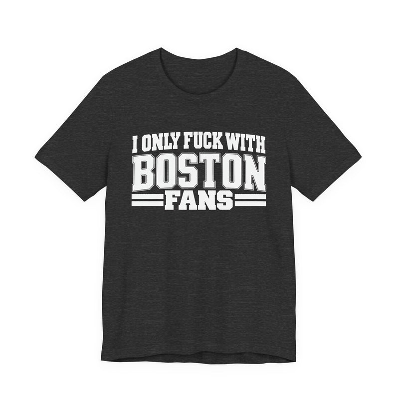 I Only Fuck With Boston Fans — Bold Sport Fans Declaration T-Shirt