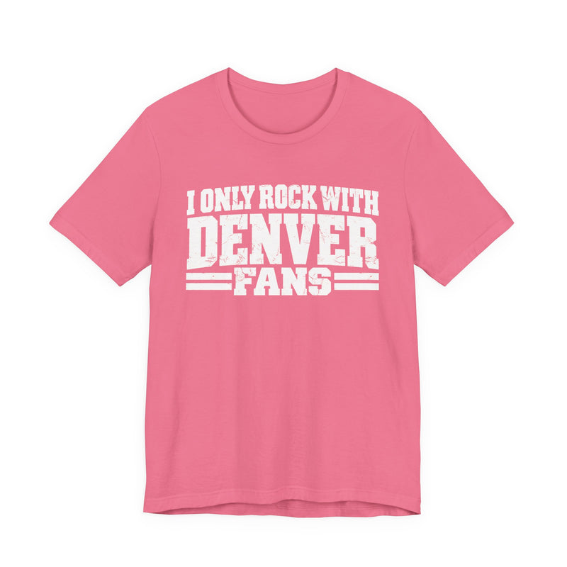 I Only Rock with Denver Fans － Fun Sport Fans T-Shirt