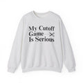 My Cutoff Game is Serious - Sweatshirt