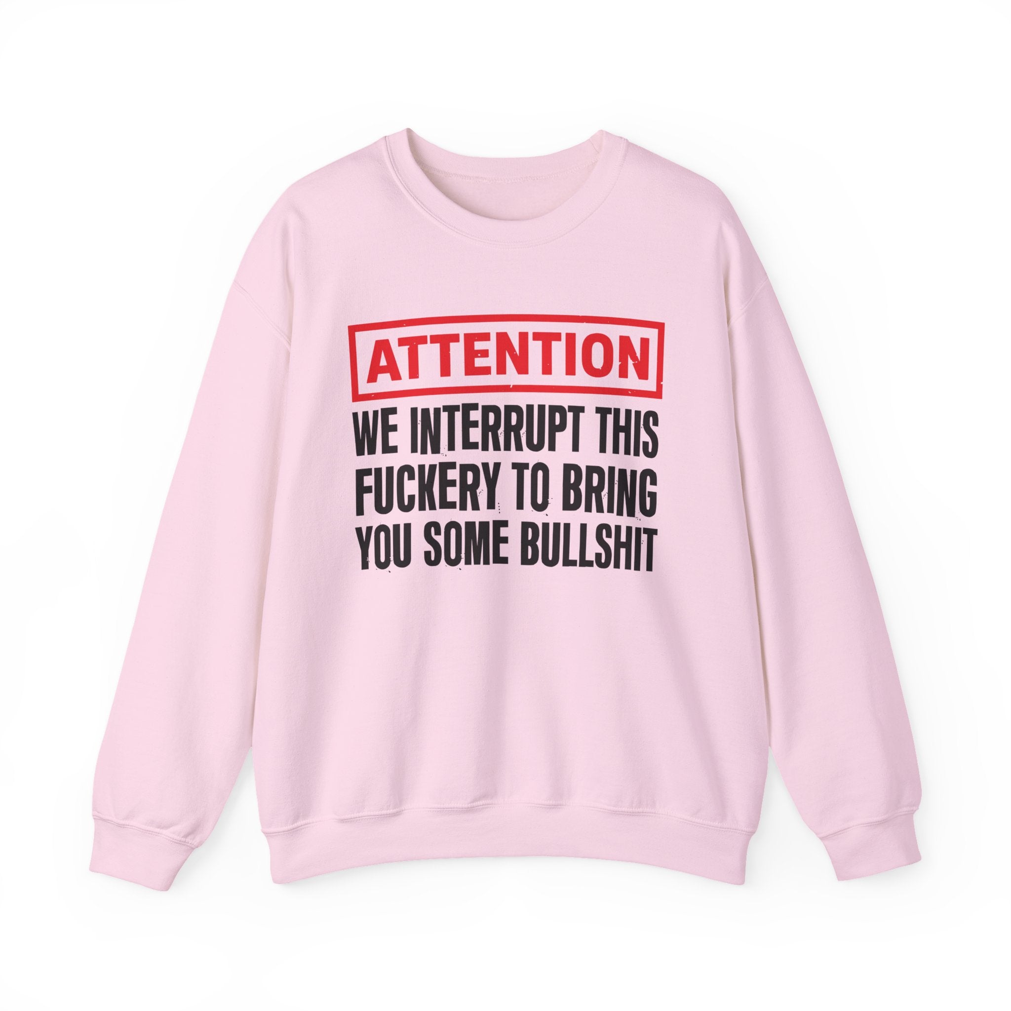 Attention We Interrupt This Fuckery To Bring You Some Bullshit－Funny Attention Message Sweatshirt