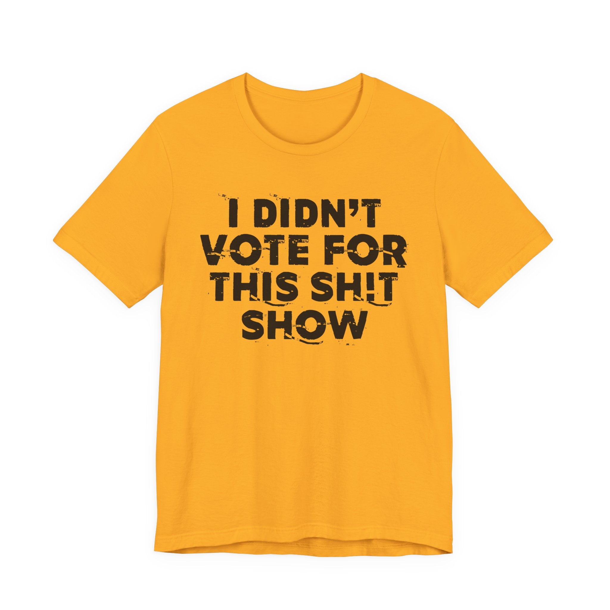 I Didn't Vote For This Shit Show - Funny Scary Quote Tee