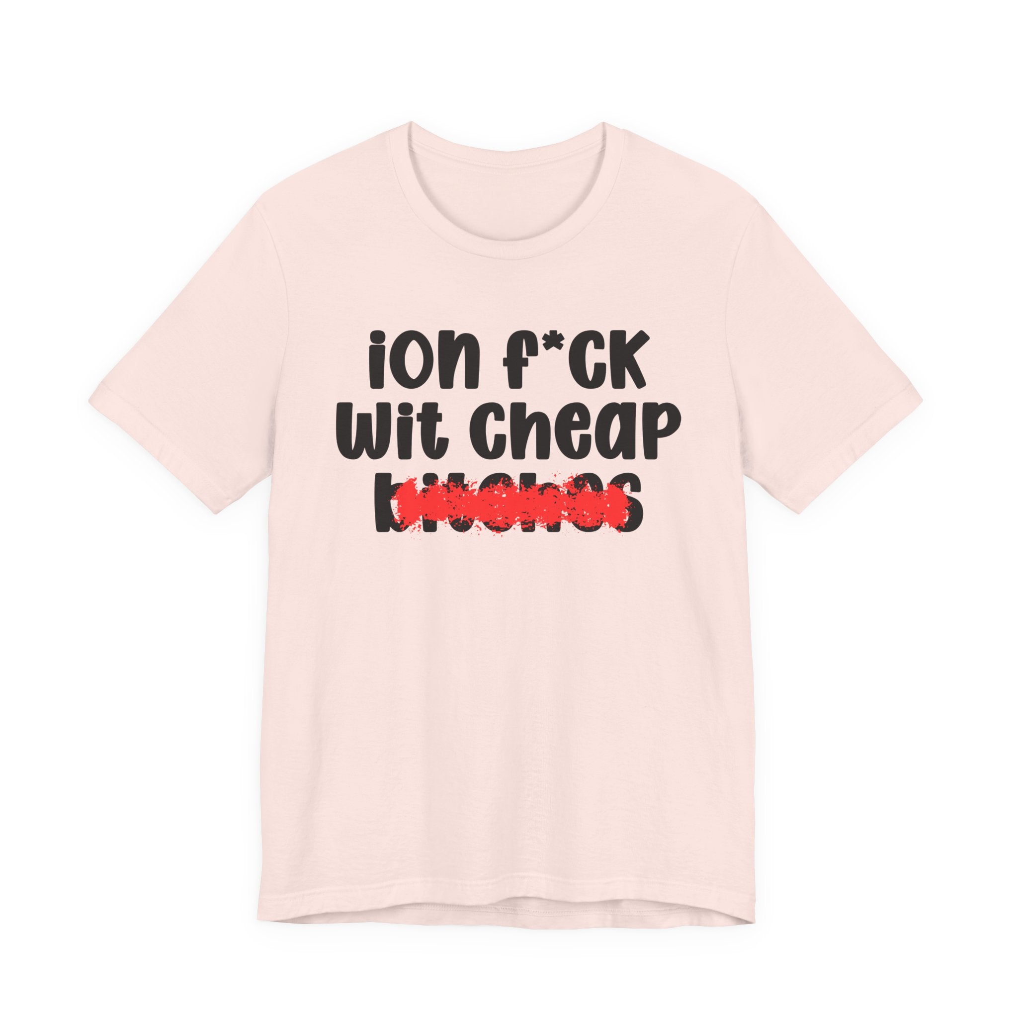ION (I Don't) FUCK WIT CHEAP BITCHES — Bold Sarcastic Graphic T-Shirt