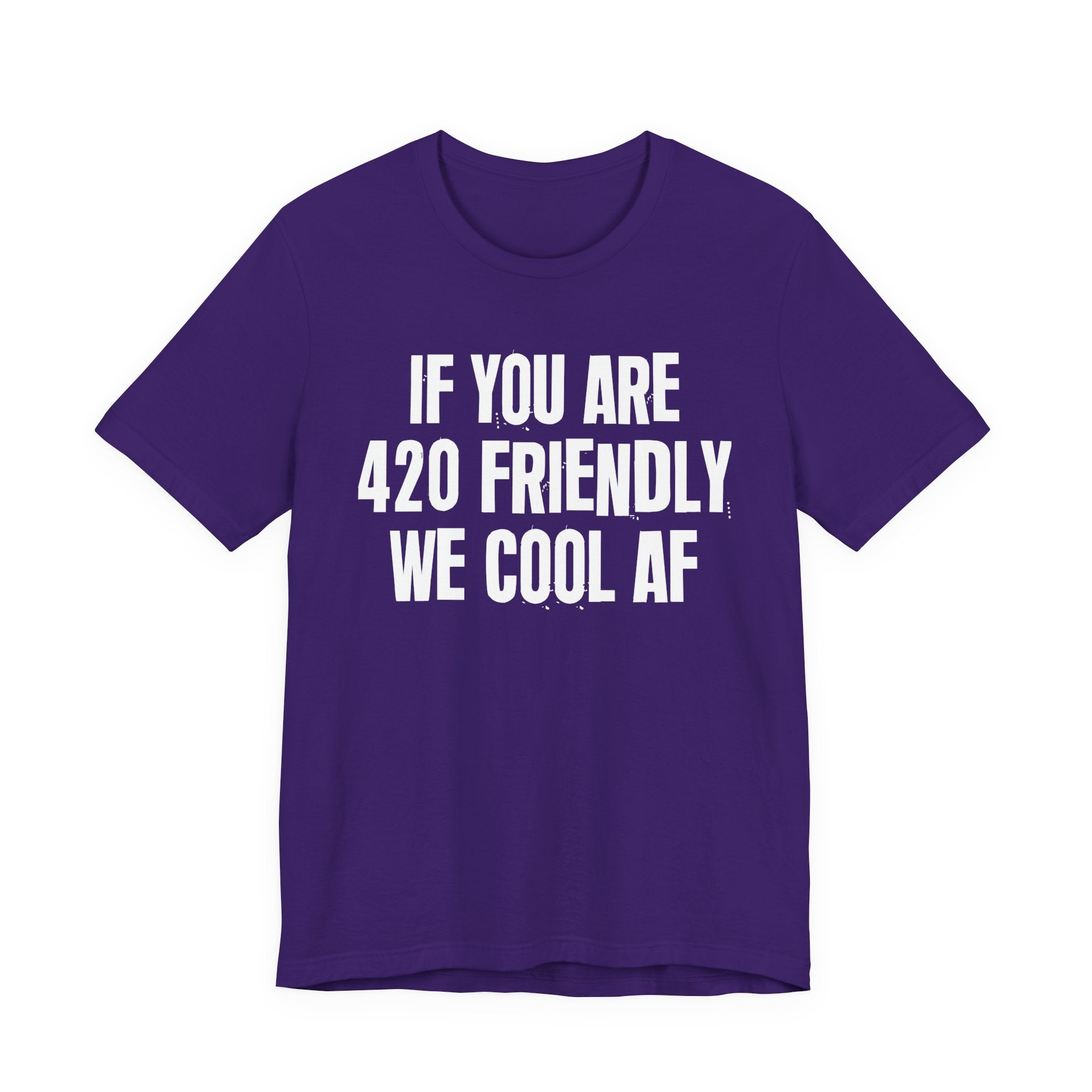 If You Are 420 Friendly We Cool AF — Funny Cannabis Lovers Tee Shirt