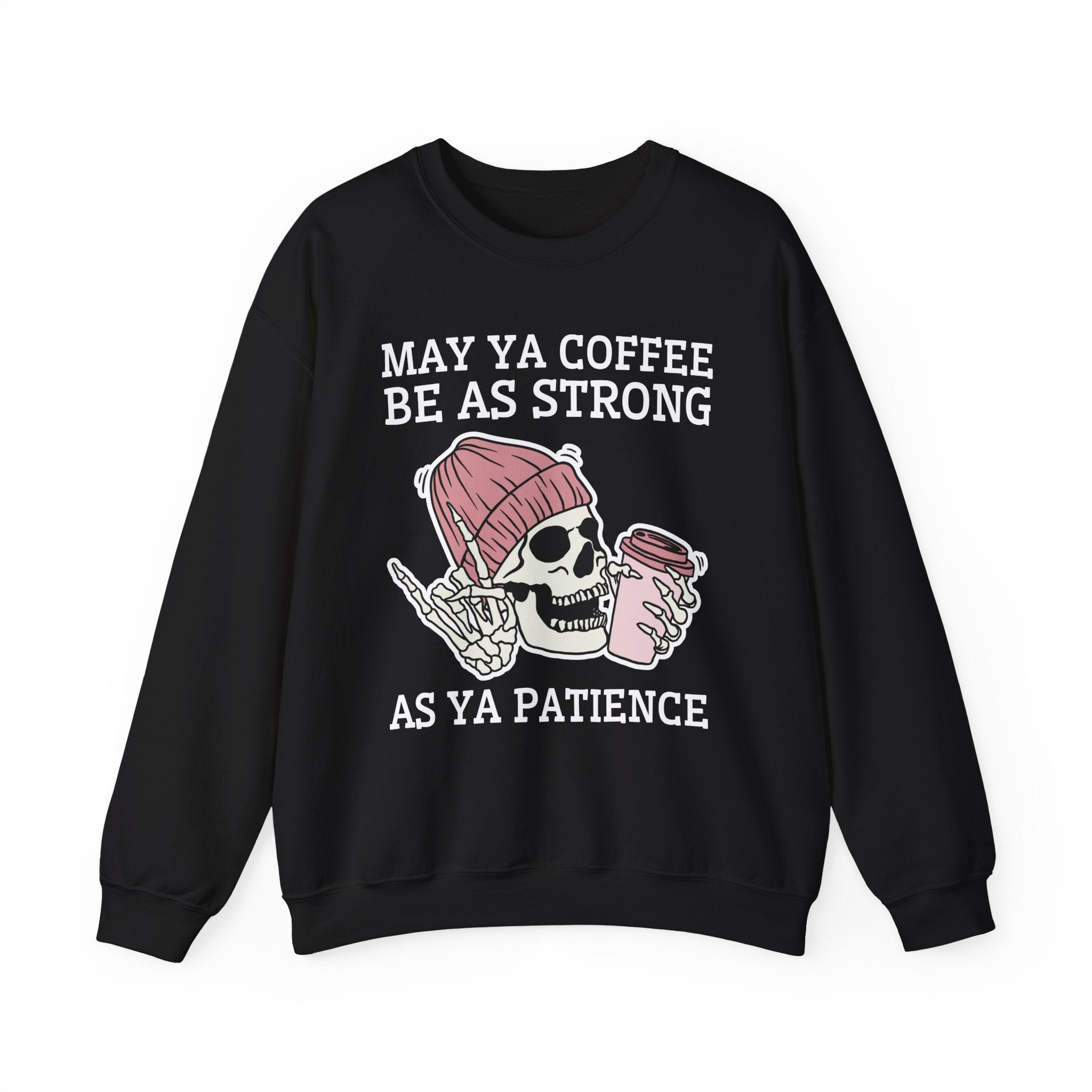 May Ya Coffee Be As Strong As Ya Patience — Sweatshirt