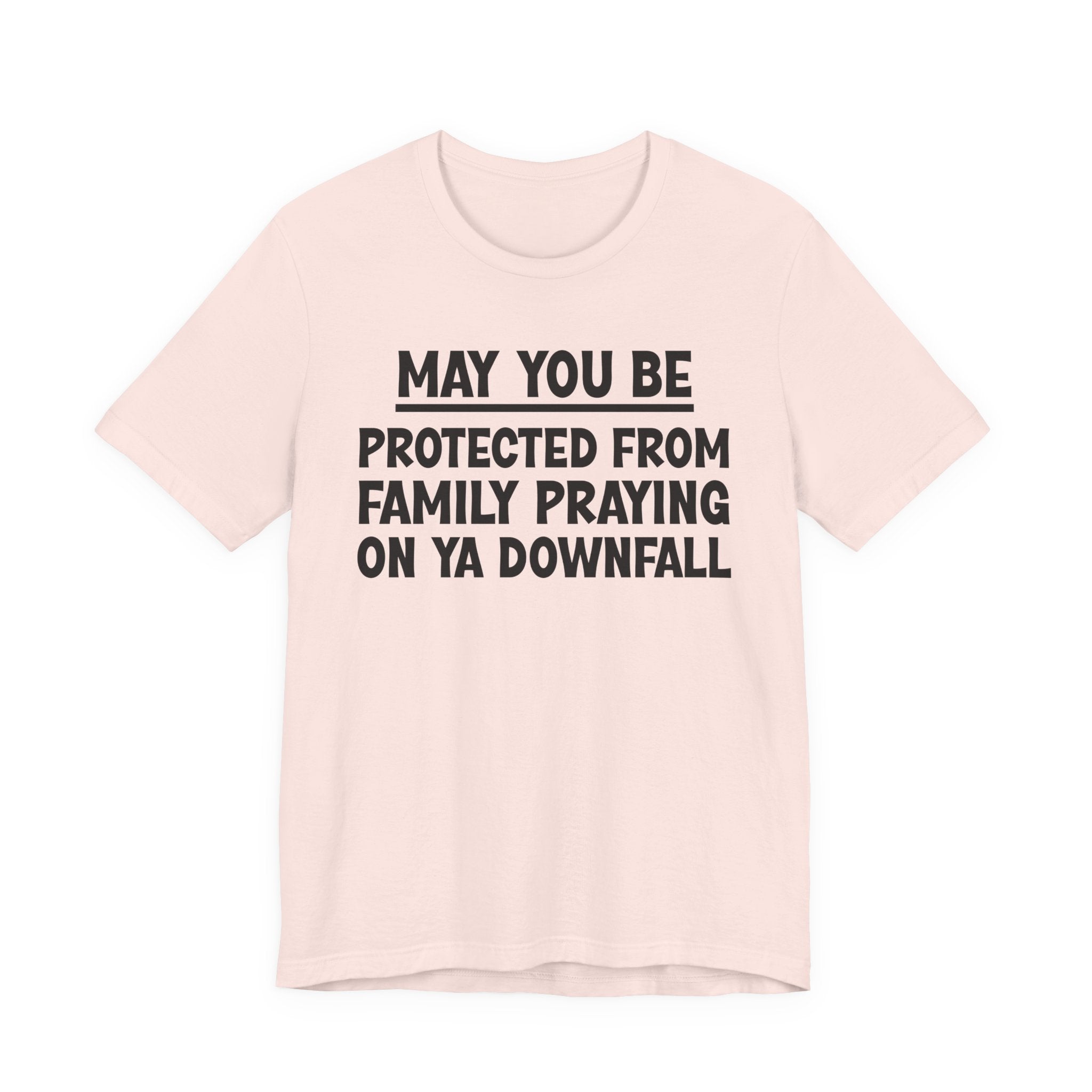 May You Be Protected From Family Praying On Ya Downfall — Funny Sarcastic Tee