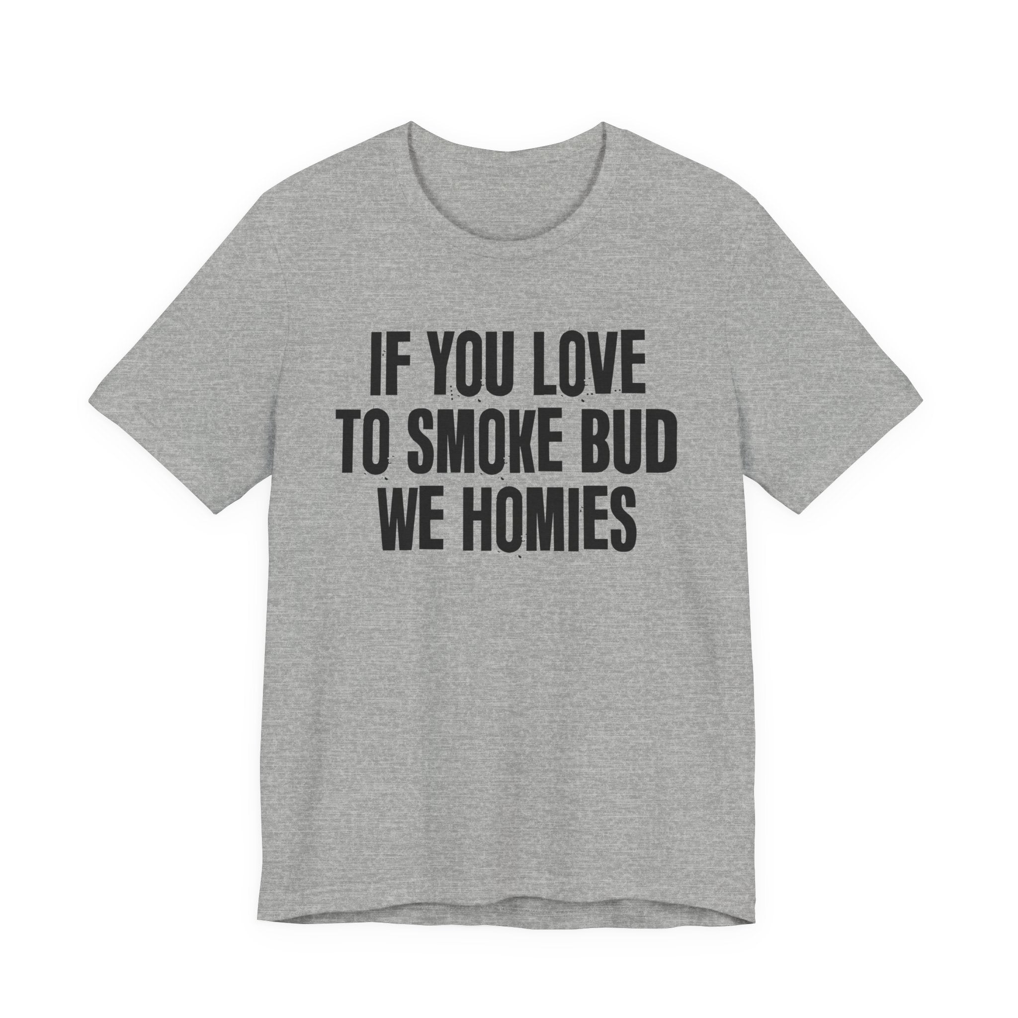 If You Love To Smoke Bud We Homies — Funny Cannabis Lovers Tee Shirt