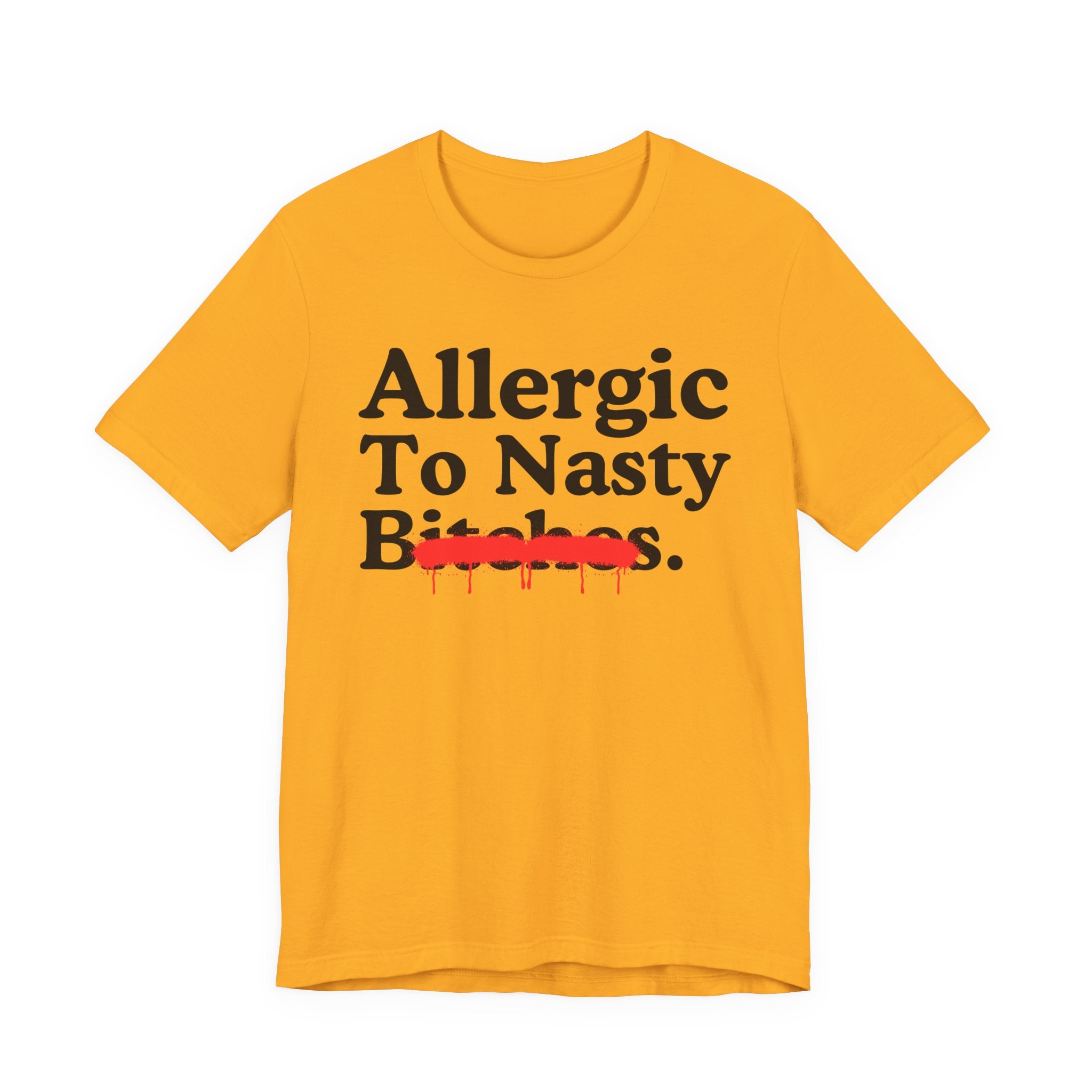 Allergic To Nasty Bitches — Sarcastic Sassy Statement T-Shirt