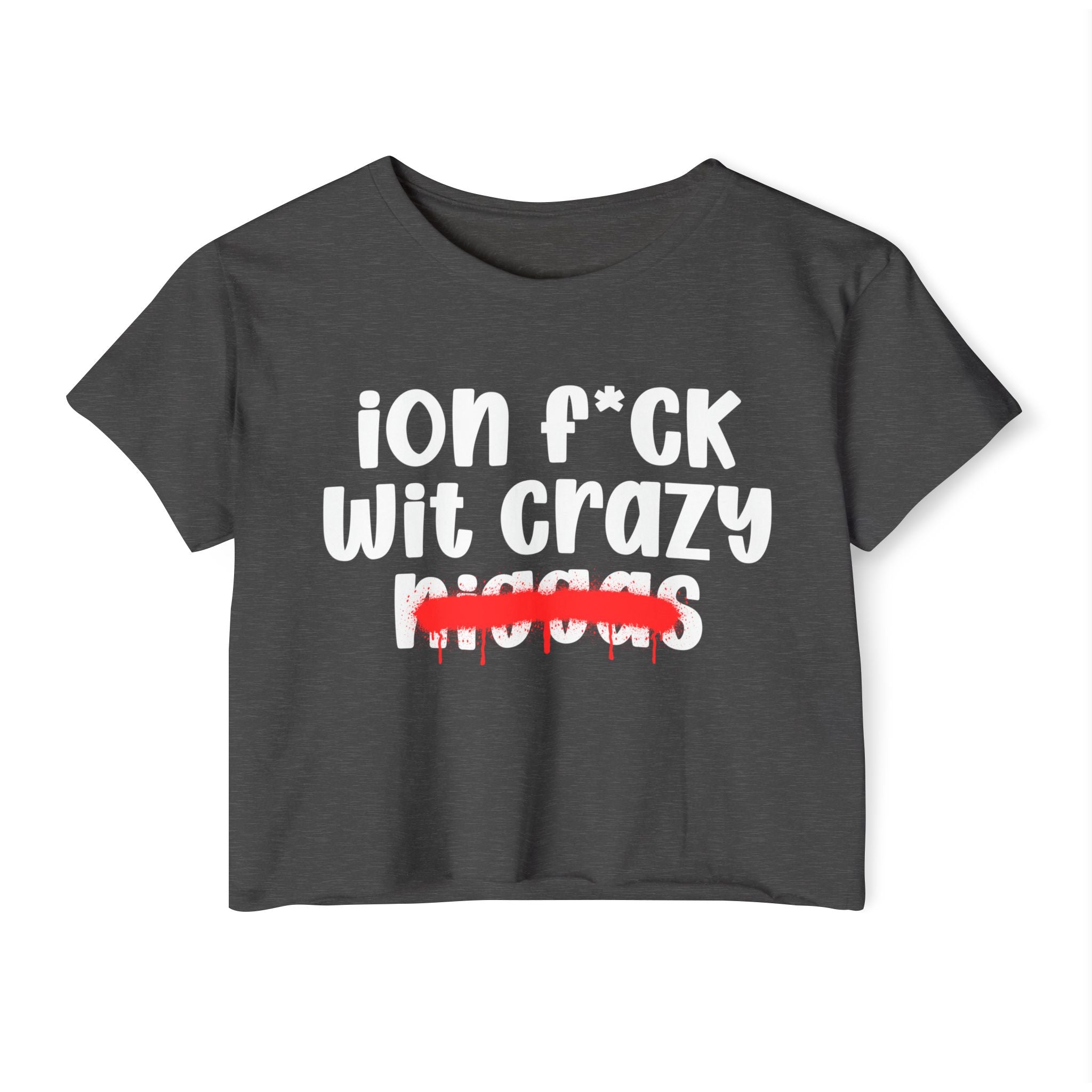 ION Fuck Wit Crazy Niggas - Brutally Direct Statement Crop-top