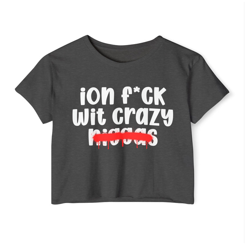 ION Fuck Wit Crazy Niggas - Brutally Direct Statement Crop-top