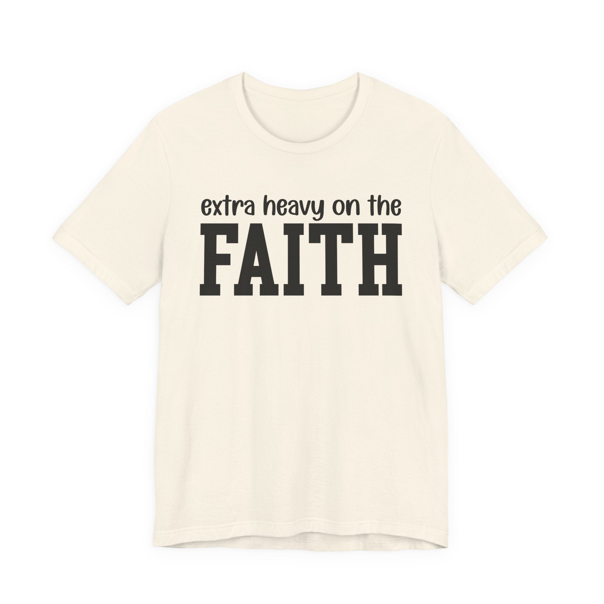 Extra Heavy On The FAITH T-shirt