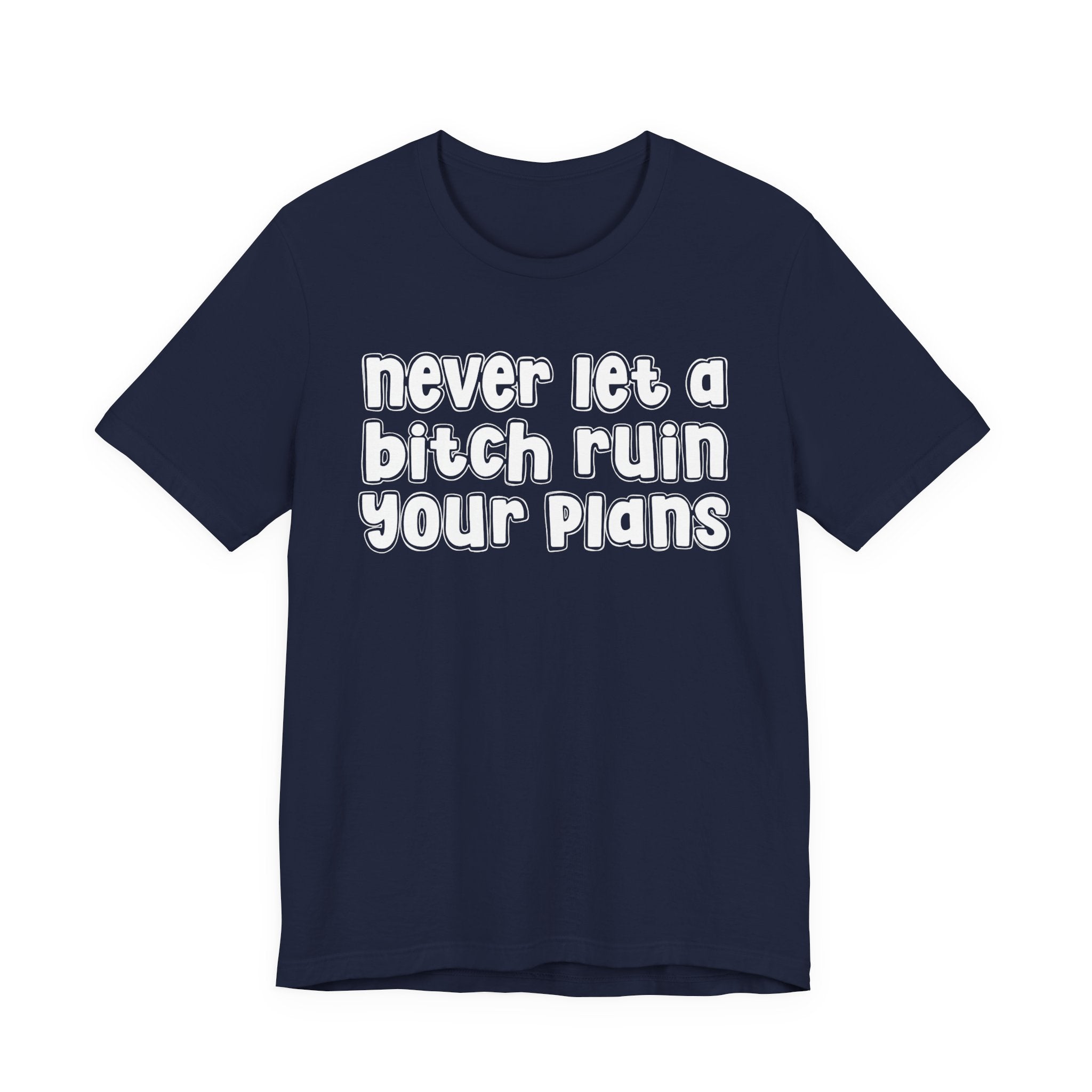 Never Let A Bitch Ruin Your Plans－Motivational Declaration T-shirt