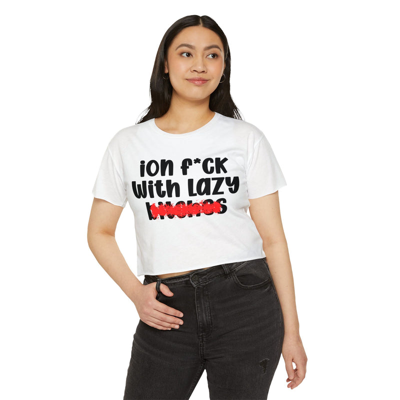 ION (I Don't) FUCK WIT LAZY BITCHES - Bold Sarcastic Crop Top