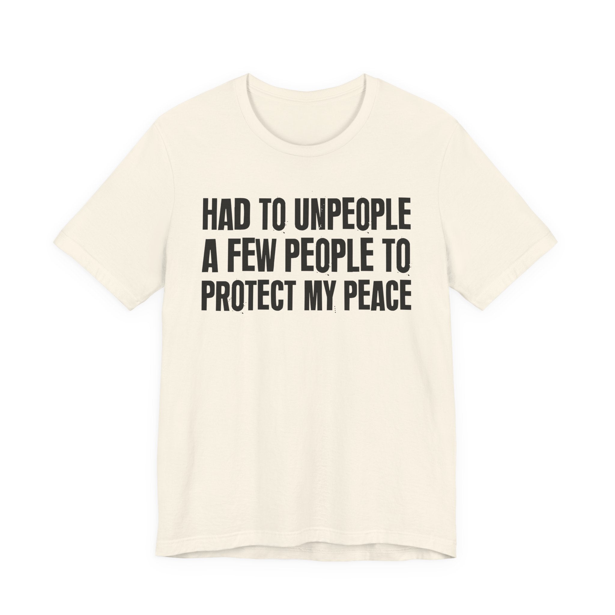 Had To Unpeople A Few People To Protect My Peace - Tee Shirt