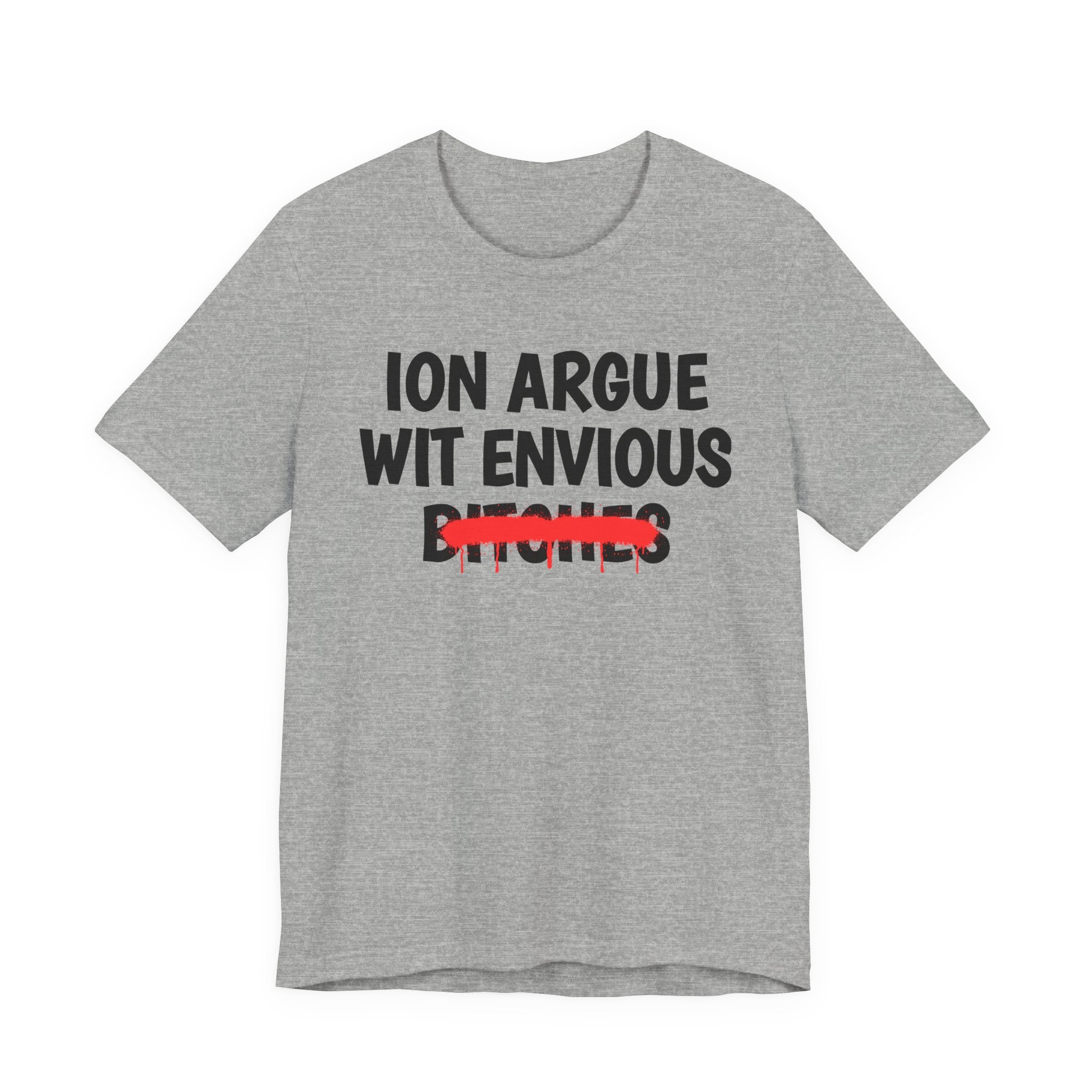 ION (I Don't) Argue Wit Envious Bitches - Funny Statement Tee Shirt