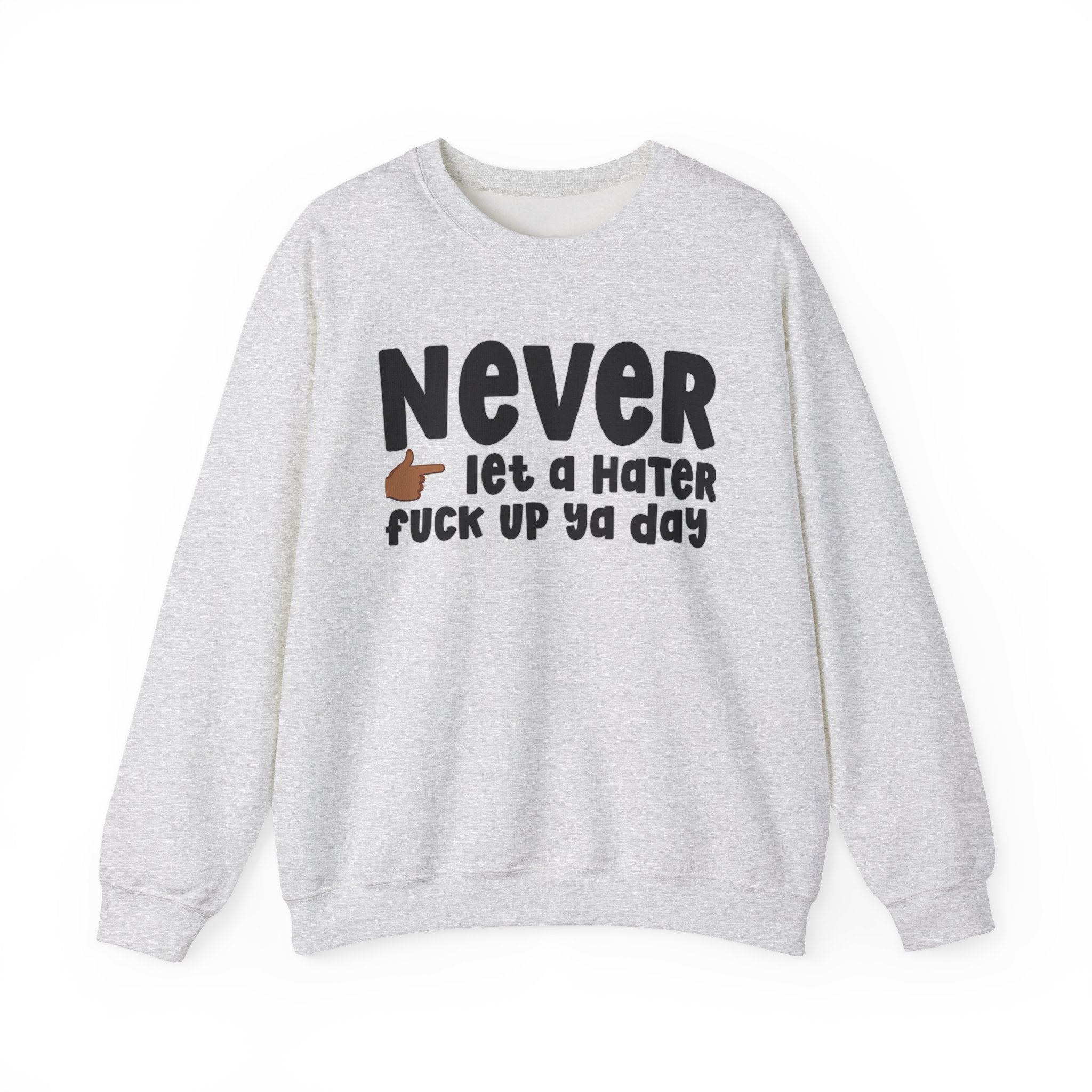 Never Let A Hater Fuck Up Ya Day  — Motivational Talk Sweatshirt