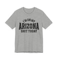 I'm On My Arizona Shit Today T-shirt