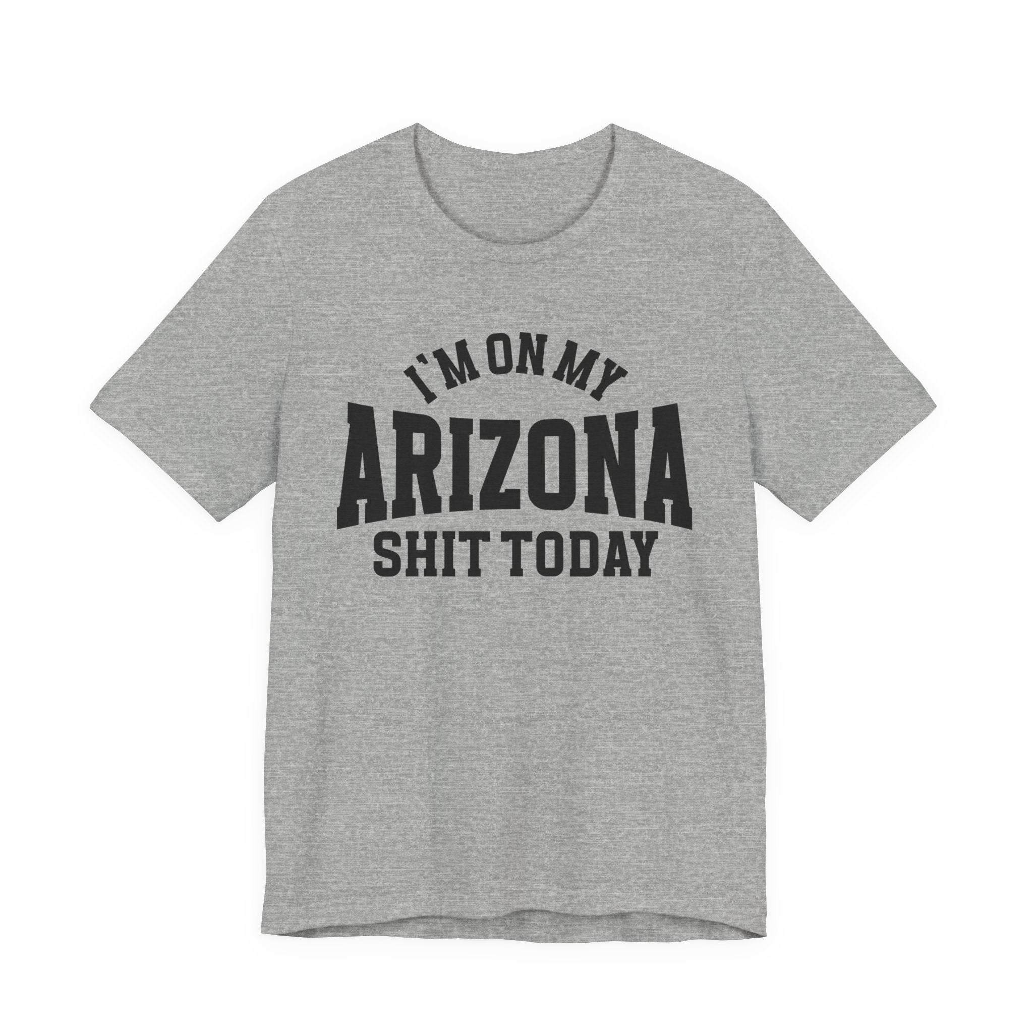 I'm On My Arizona Shit Today T-shirt