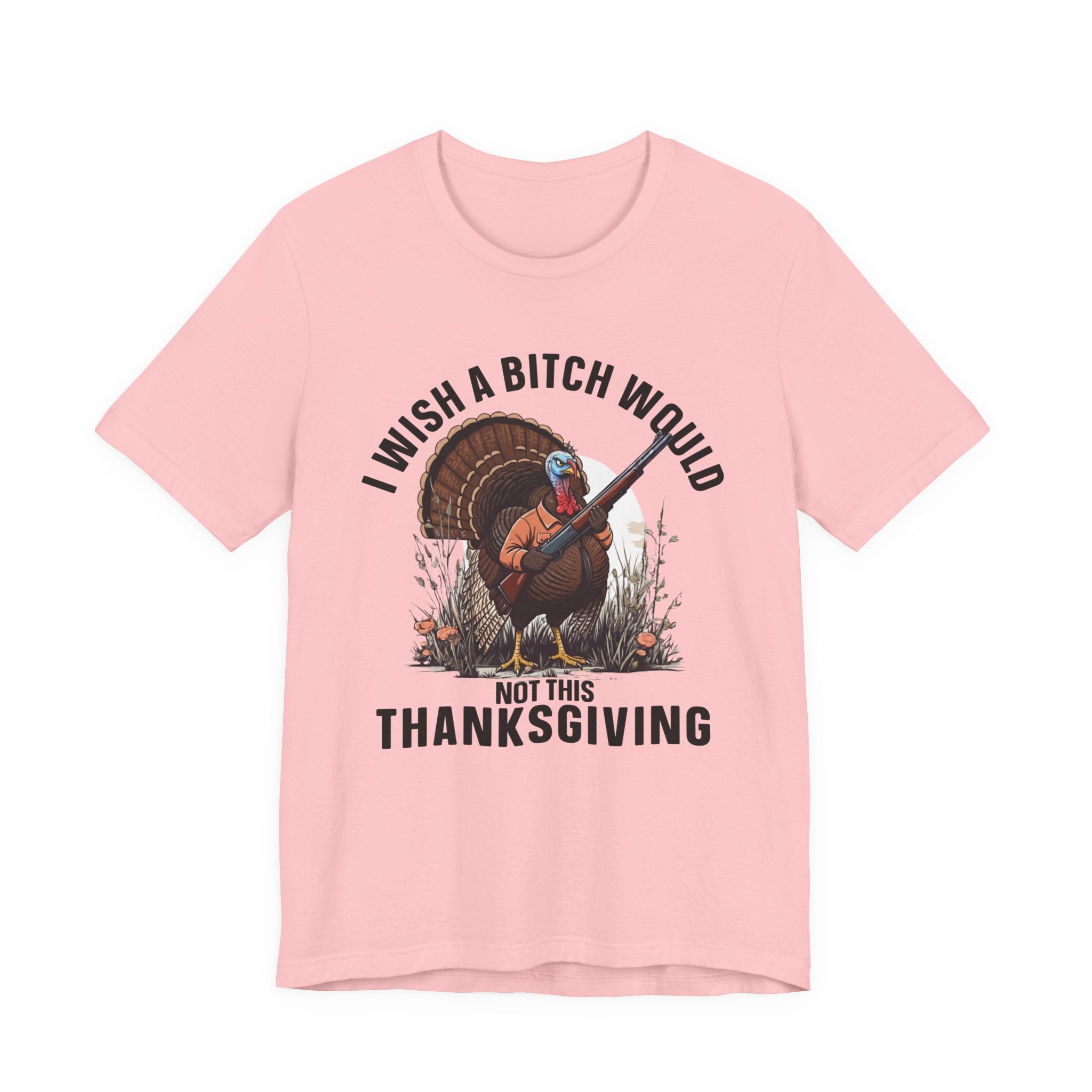 I Wish A Bitch Would  Not This Thanksgiving  T-Shirt