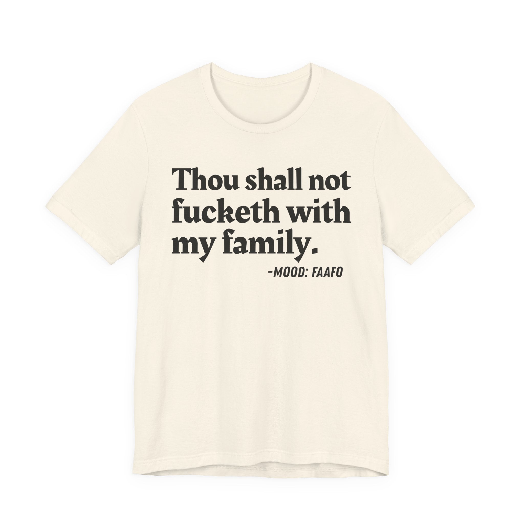 Thou Shall Not Fucketh With My Family Mood T-Shirt —  Statement T-Shirt