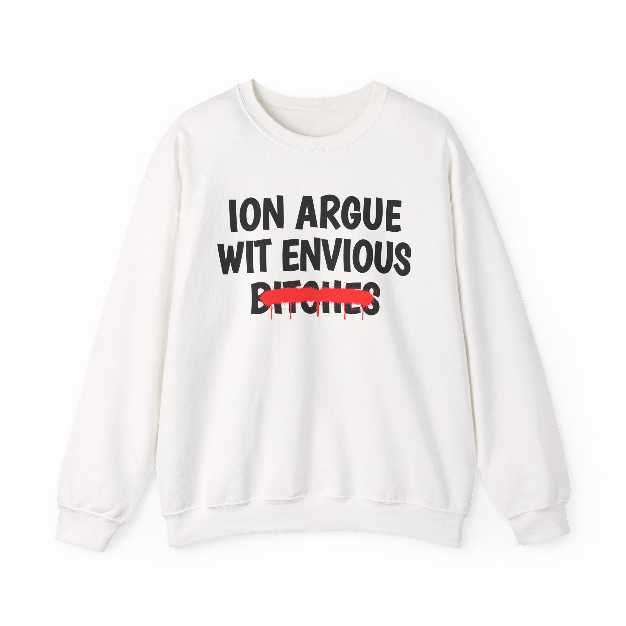 ION (I Don't) Argue Wit Envious Bitches — Funny Statement Sweatshirt