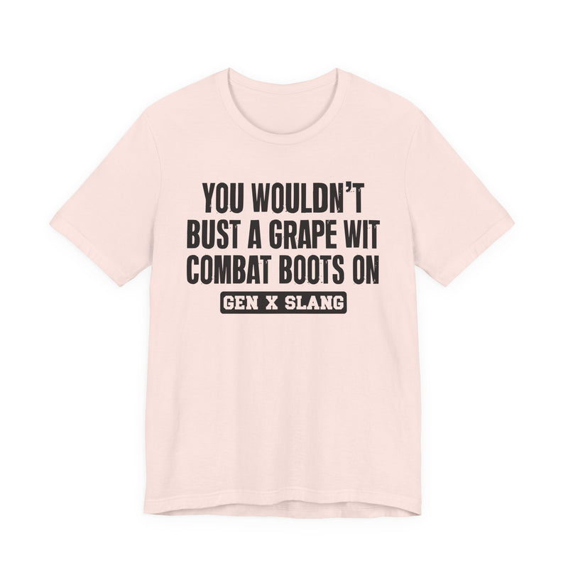 Gen X Slang T-Shirt — You Wouldn't Bust A Grape Wit Combat Boots On—— Retro Humor T-Shirt