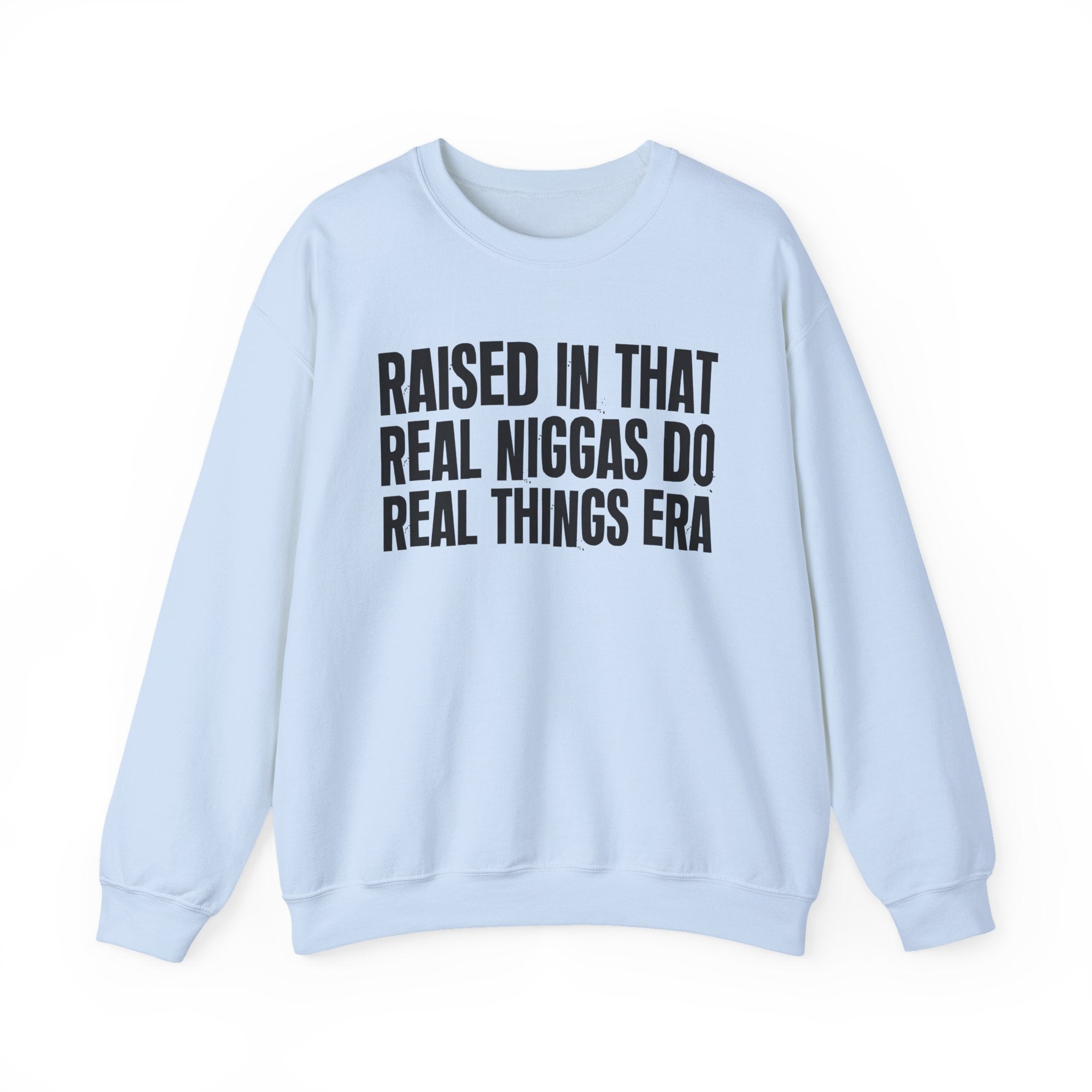 Raised In That Real Niggas Do Real Things Era - Funny Back In The Day Statement Sweatshirt