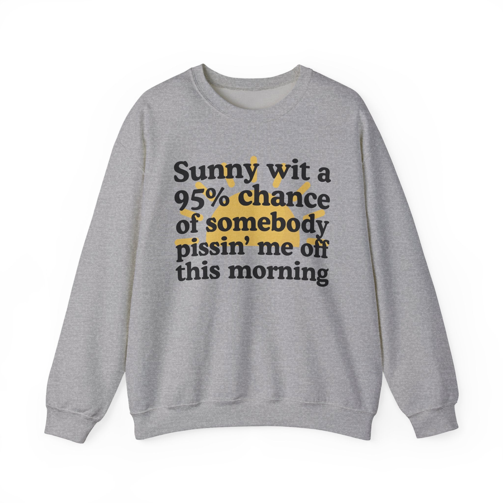Sunny wit a 95% chance of Somebody Pissin' Me Off This Morning —  Funny Weather Forecast Sweatshirt