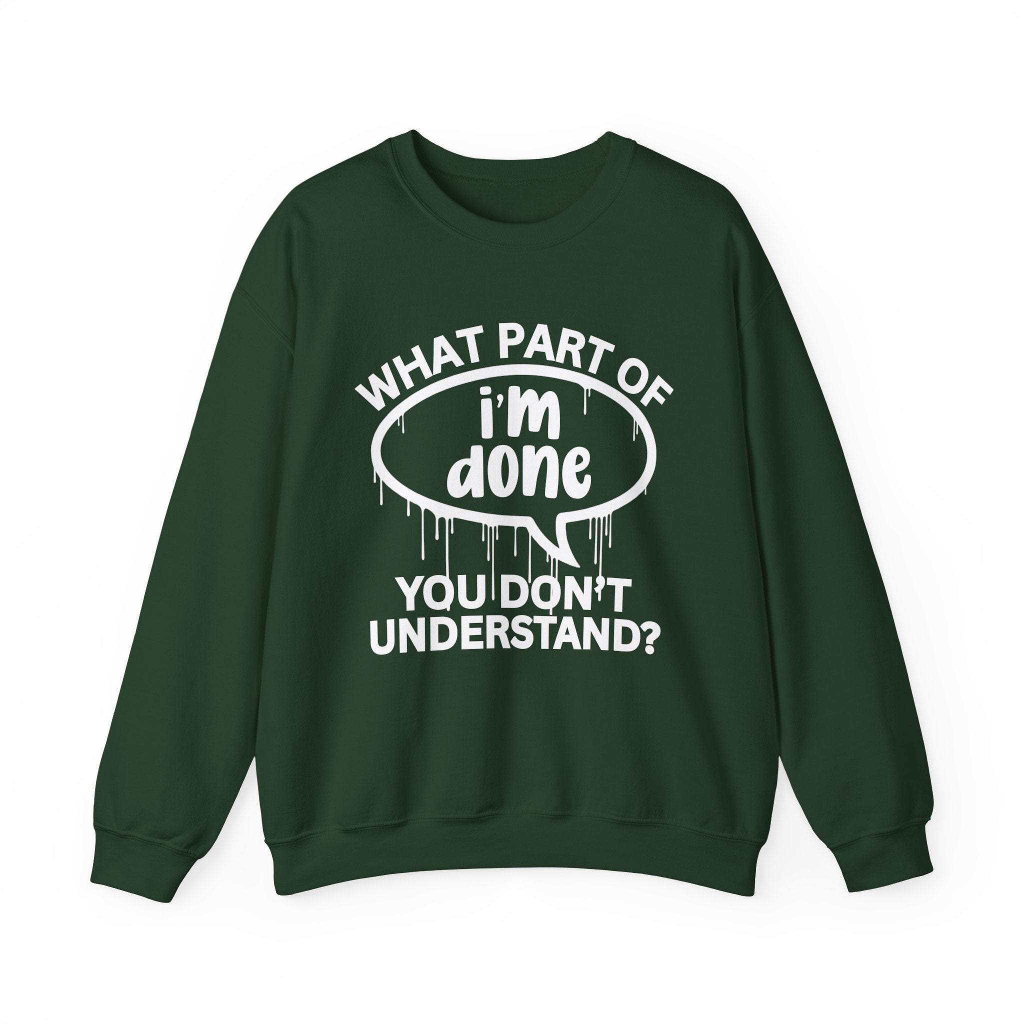 What Part of I'M DONE You Don’t Understand? Witty Sweatshirt