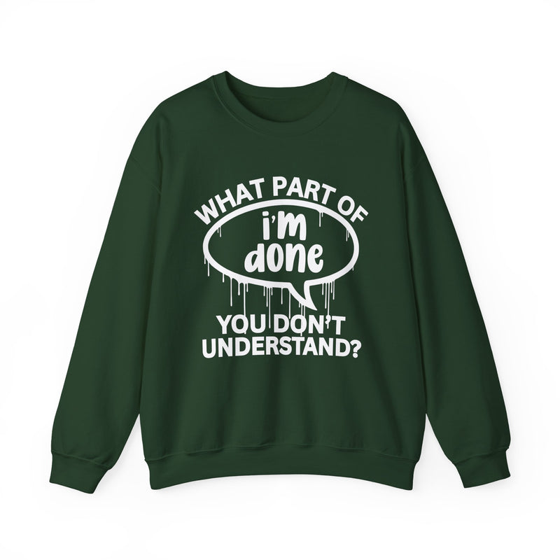 What Part of I'M DONE You Don't Understand? Witty Sweatshirt