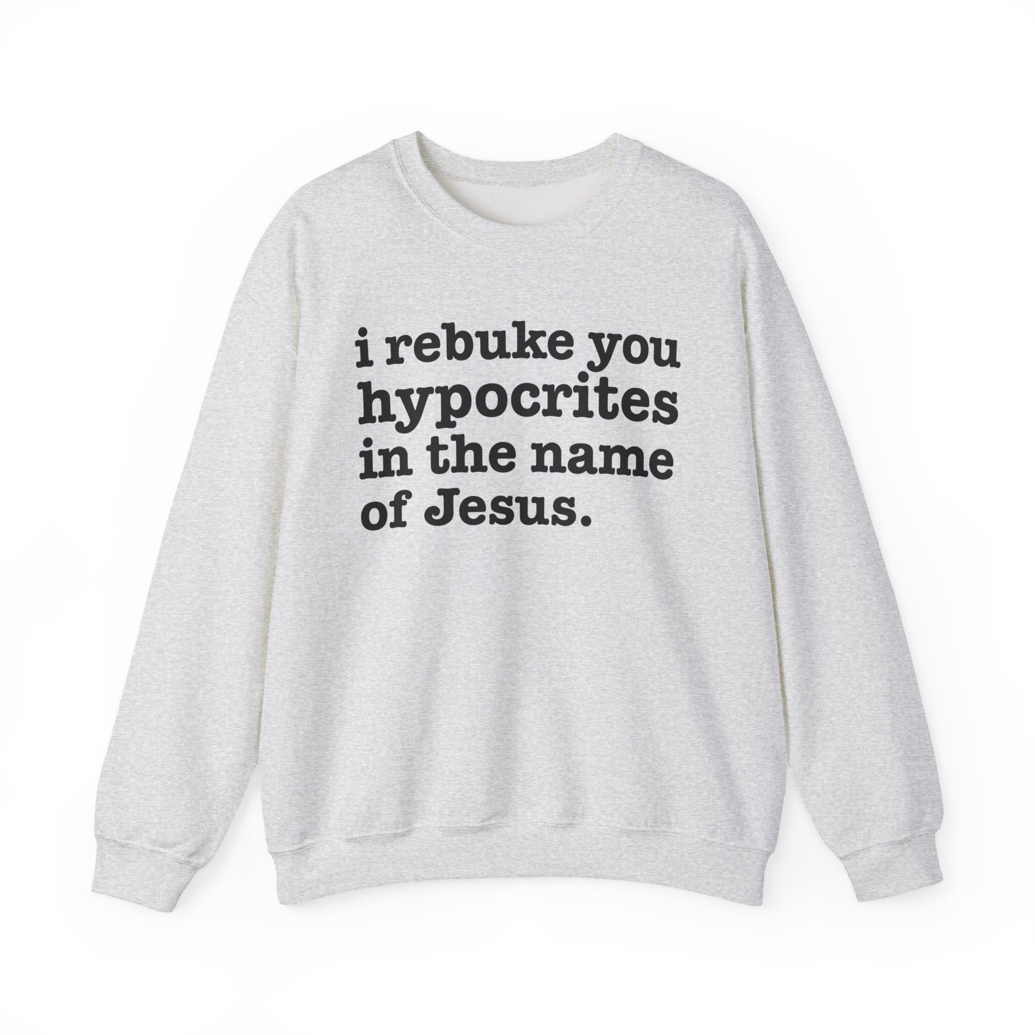 I Rebuke You Hypocrites in the Name of Jesus - Christian Humor Sweatshirt
